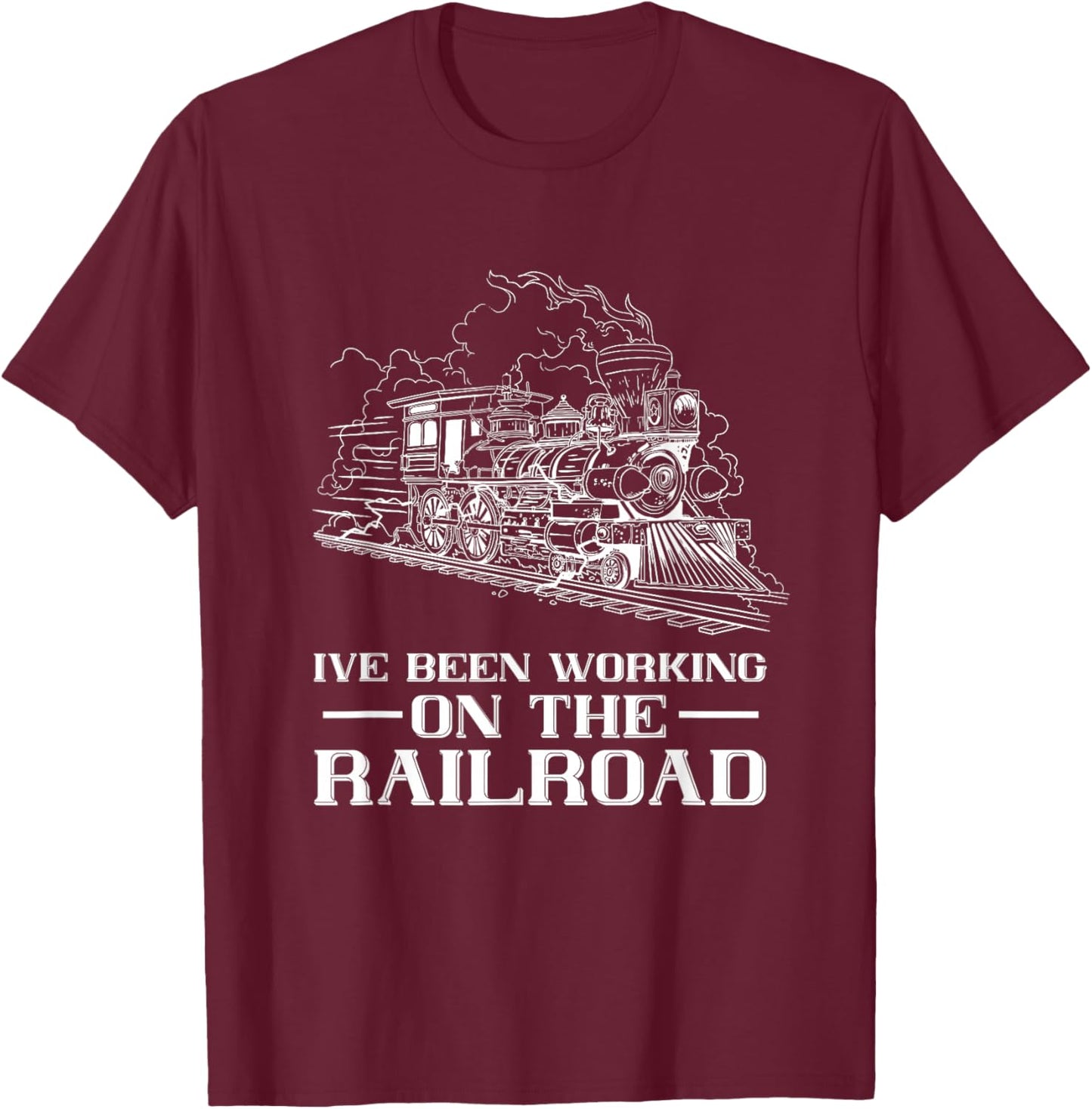 Train Lover Steam Locomotive I've Been Working Railroad T-Shirt - T-Shirt | Maroon