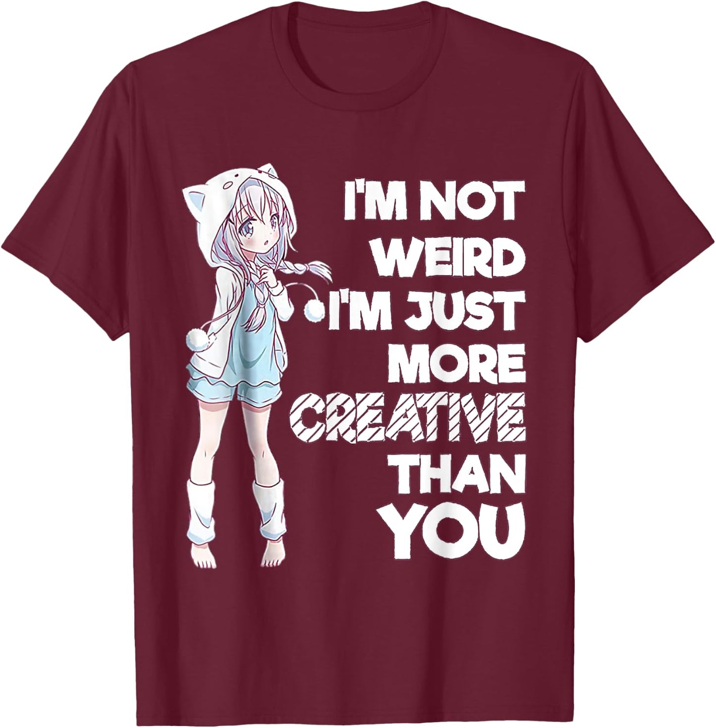 I'm Not Weird I'm Just More Creative Than You Anime T-Shirt - T-Shirt | Maroon