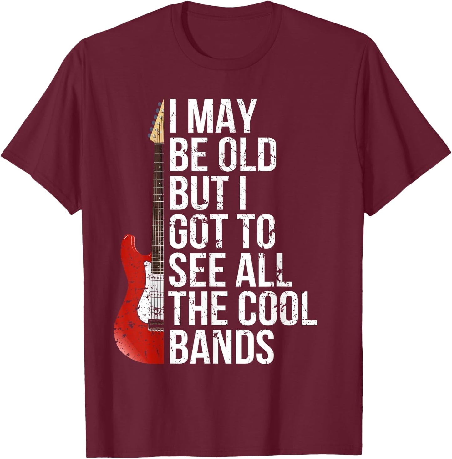 I May Be Old But I Got to See All The Cool Bands T-Shirt - T-Shirt | Maroon