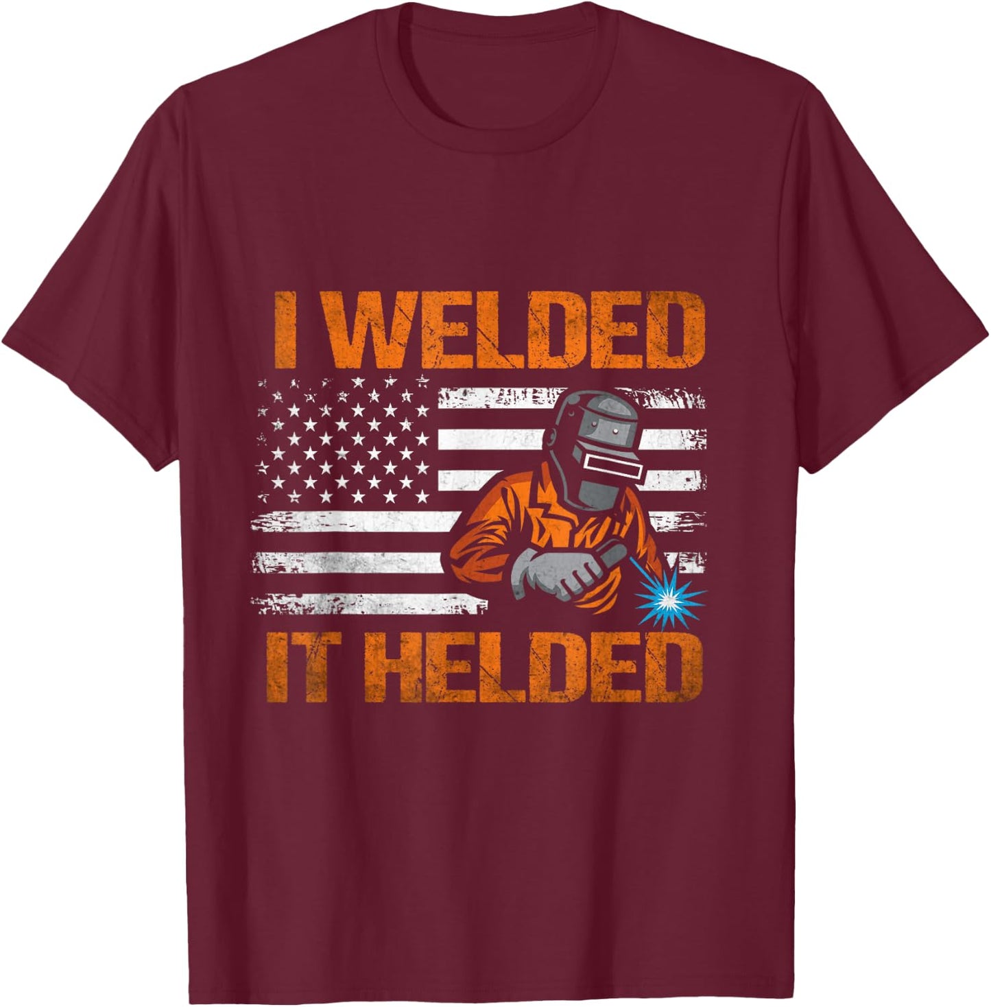 I Welded It Helded Welding Welder T-Shirt - T-Shirt | Maroon