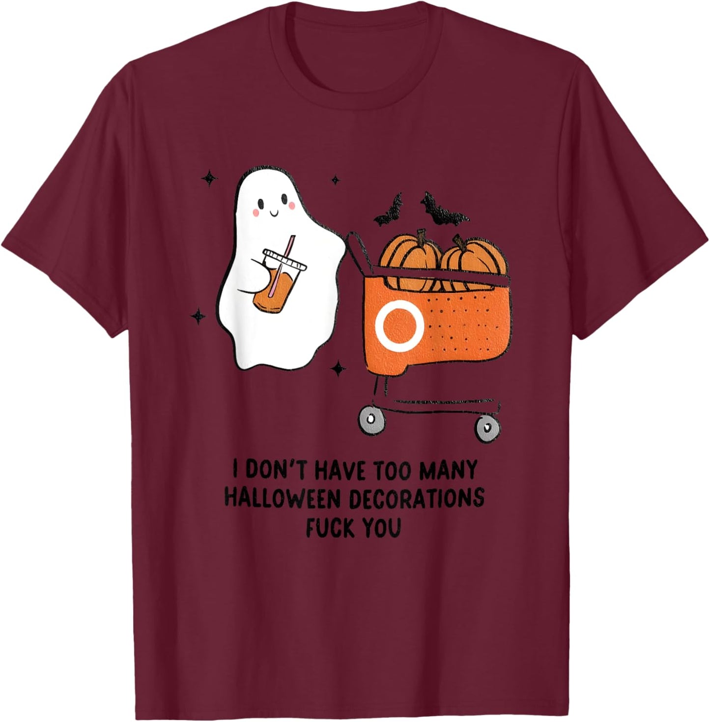 I Don't Have Too Many Halloween Decorations Fuck You T-Shirt - T-Shirt | Maroon