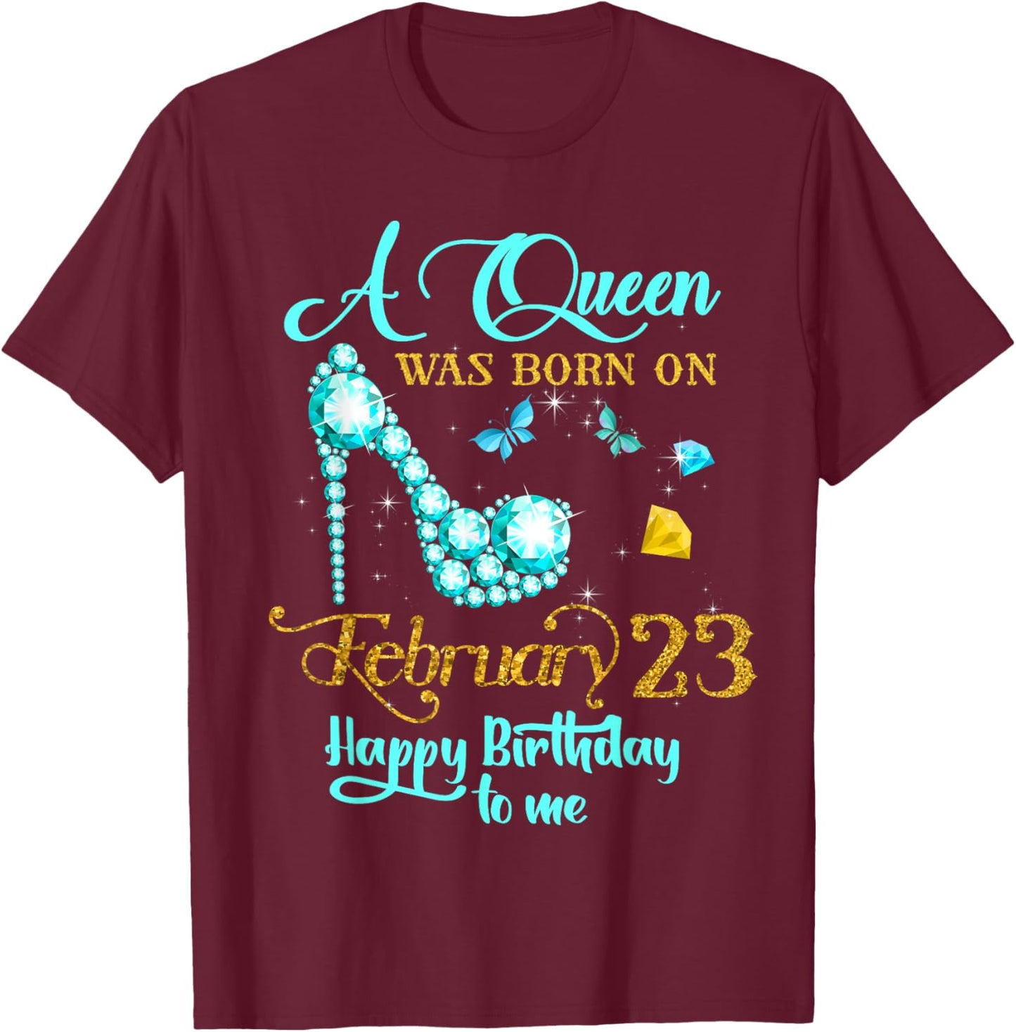 A Queen Was Born on February 23 Happy Birthday To Me T-Shirt - T-Shirt | Maroon