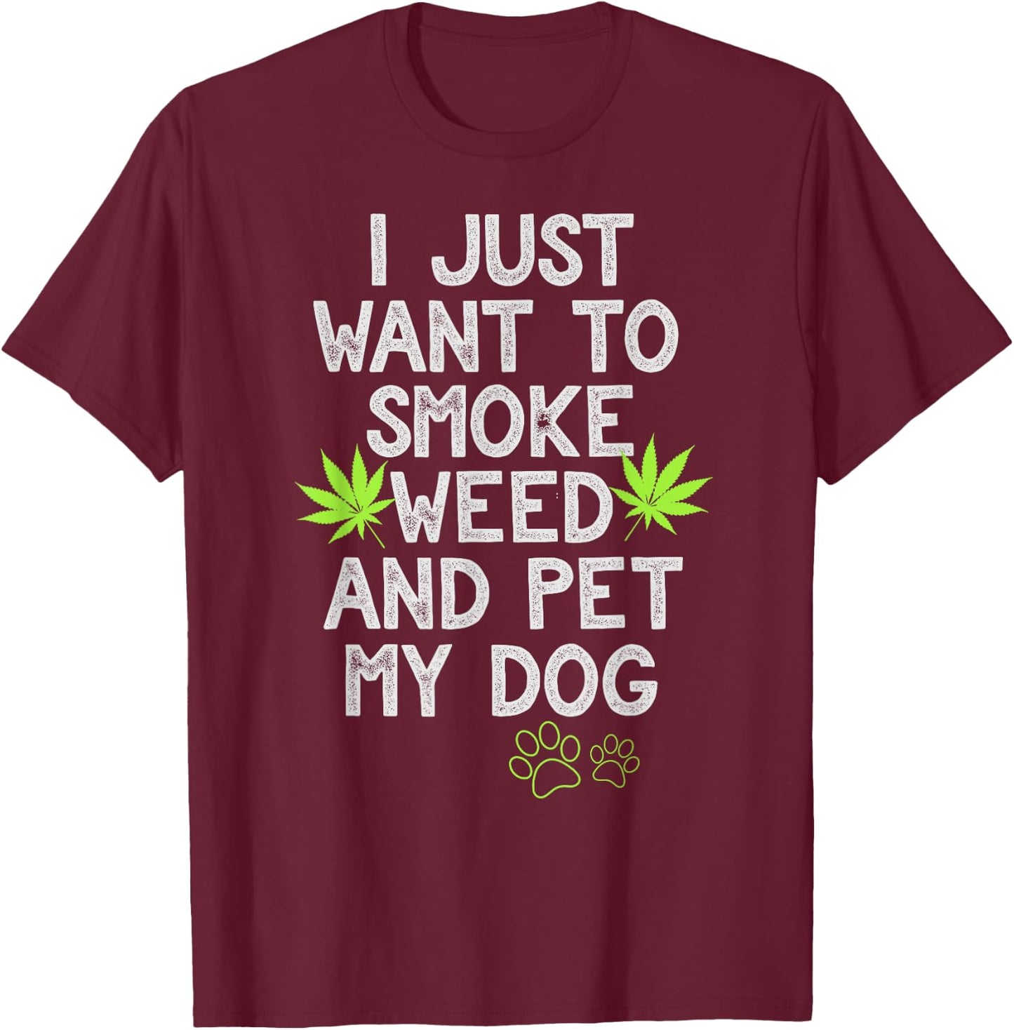 I Just Want To Smoke Weed And Pet My Dog Shirt Stoner Gifts Men Women T-Shirt - T-Shirt | Maroon