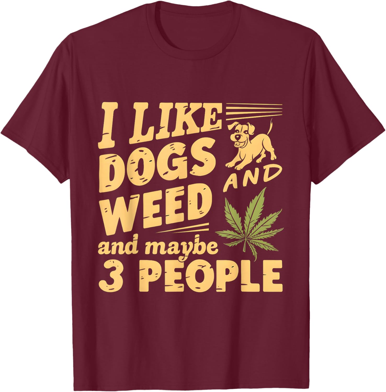 I Like weed My Dog And Maybe 3 People Funny Men Women T-Shirt - T-Shirt | Maroon