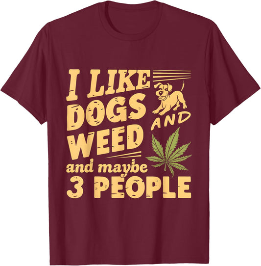 I Like weed My Dog And Maybe 3 People Funny Men Women T-Shirt - T-Shirt | Maroon