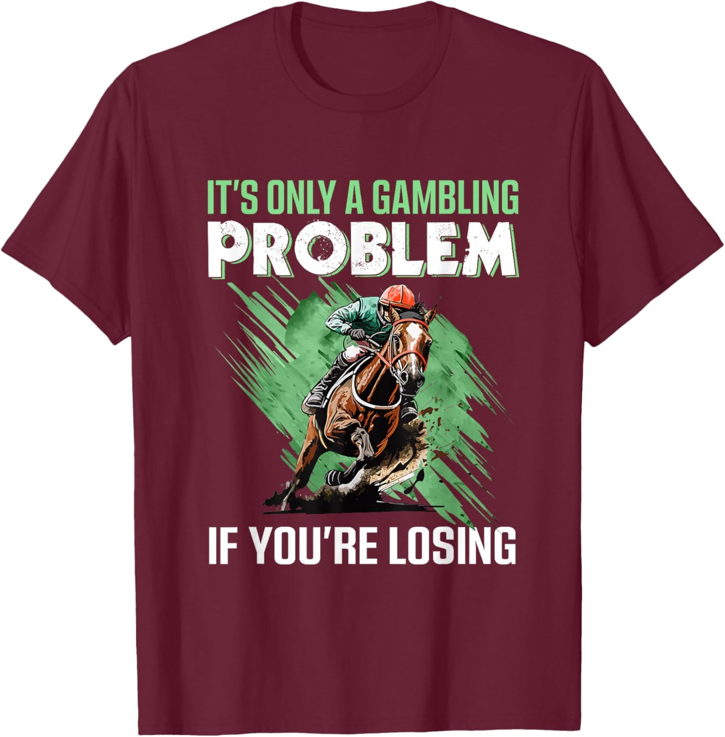 It's Only A Gambling Problem If You're Not Losing T-Shirt - T-Shirt | Maroon
