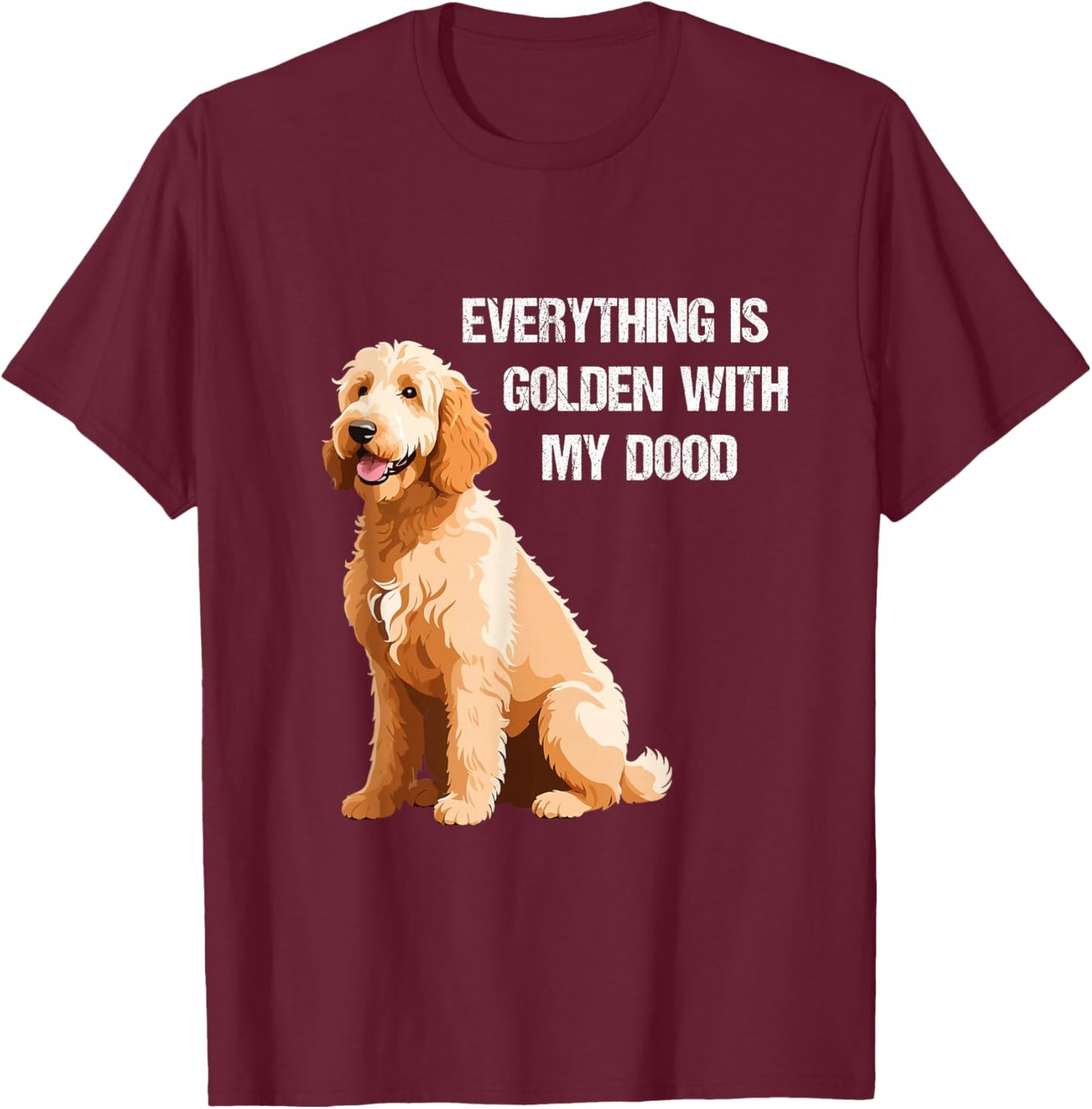 Everything Is Golden With My Goldendoodle T-Shirt - T-Shirt | Maroon