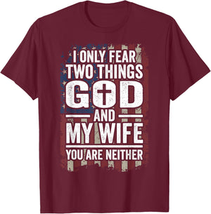 I Only Fear Two Things God and My Wife Patriotic Dad Husband Women Men T-Shirt - T-Shirt | Maroon