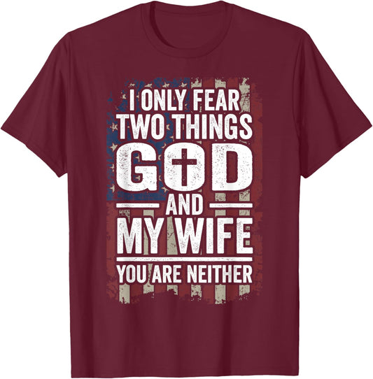 I Only Fear Two Things God and My Wife Patriotic Dad Husband Women Men T-Shirt - T-Shirt | Maroon