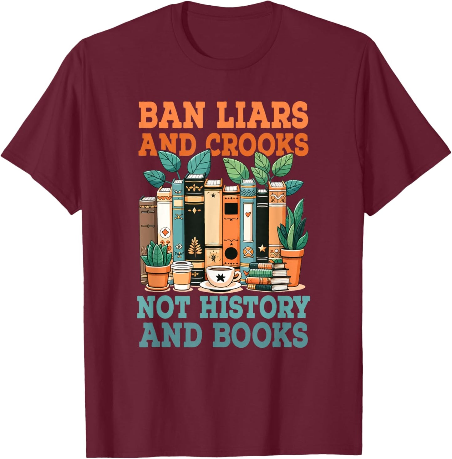 Ban Liars And Crooks Not History And Books Bookworm Library T-Shirt - T-Shirt | Maroon