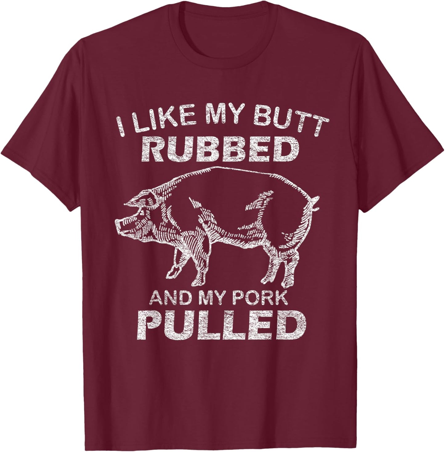 I Like My Butt Rubbed & My Pork Pulled - Funny BBQ T-Shirt - T-Shirt | Maroon