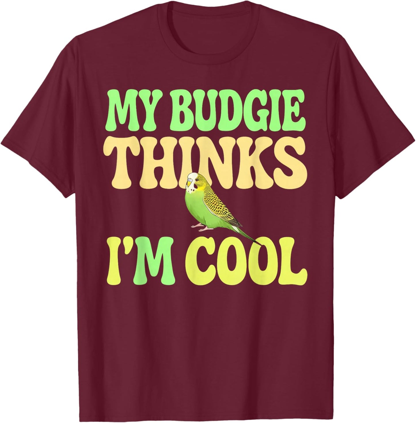 Budgie Thinks I'm Cool Budgie T-Shirt - T-Shirt | Maroon