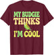 Budgie Thinks I'm Cool Budgie T-Shirt - T-Shirt | Maroon