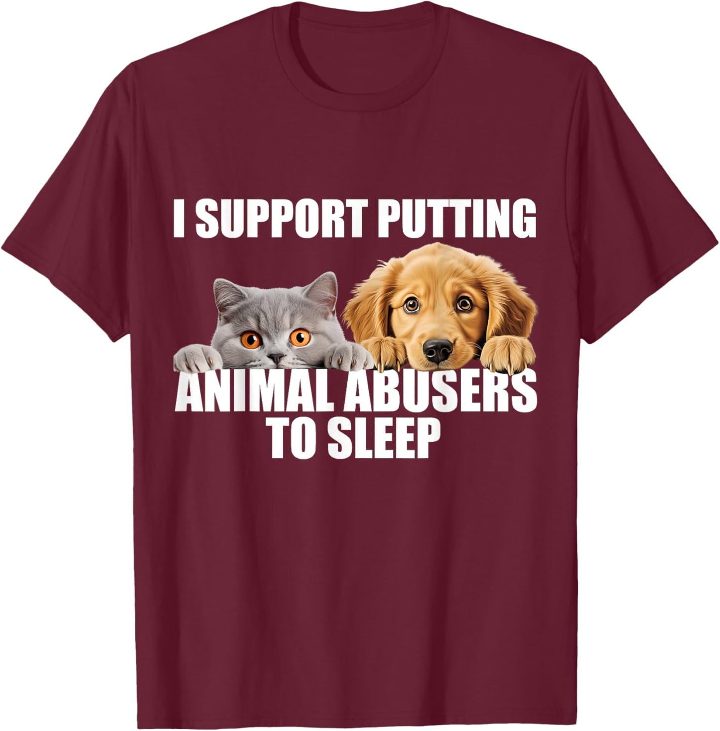 I Support Putting Animal Abusers To Sleep. Dog and cat lover T-Shirt - T-Shirt | Maroon