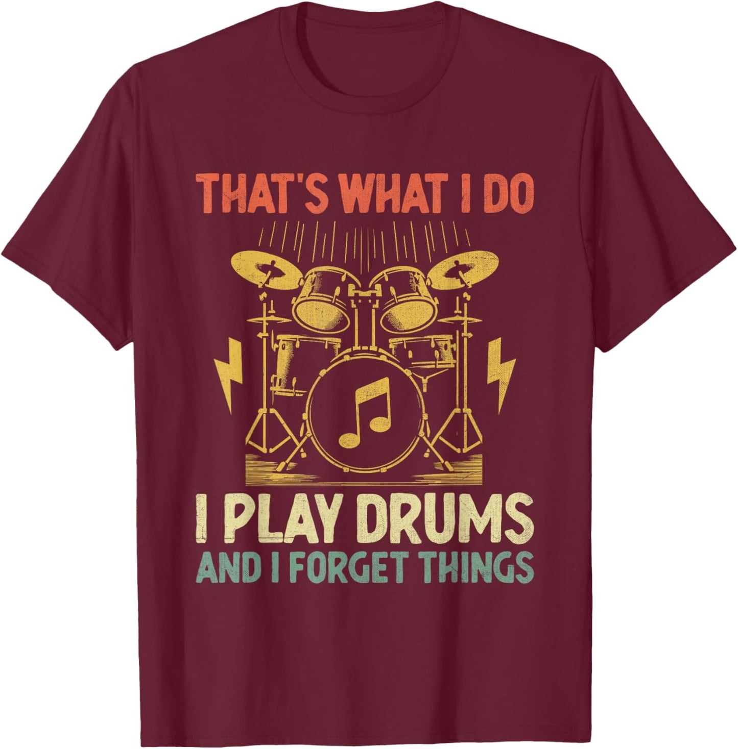 That's What I Do I Play Drums And I Forget Things Drummer T-Shirt - T-Shirt | Maroon