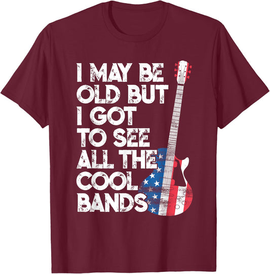 I May Be Old But I Got To See All The Cool Bands T-Shirt - T-Shirt | Maroon