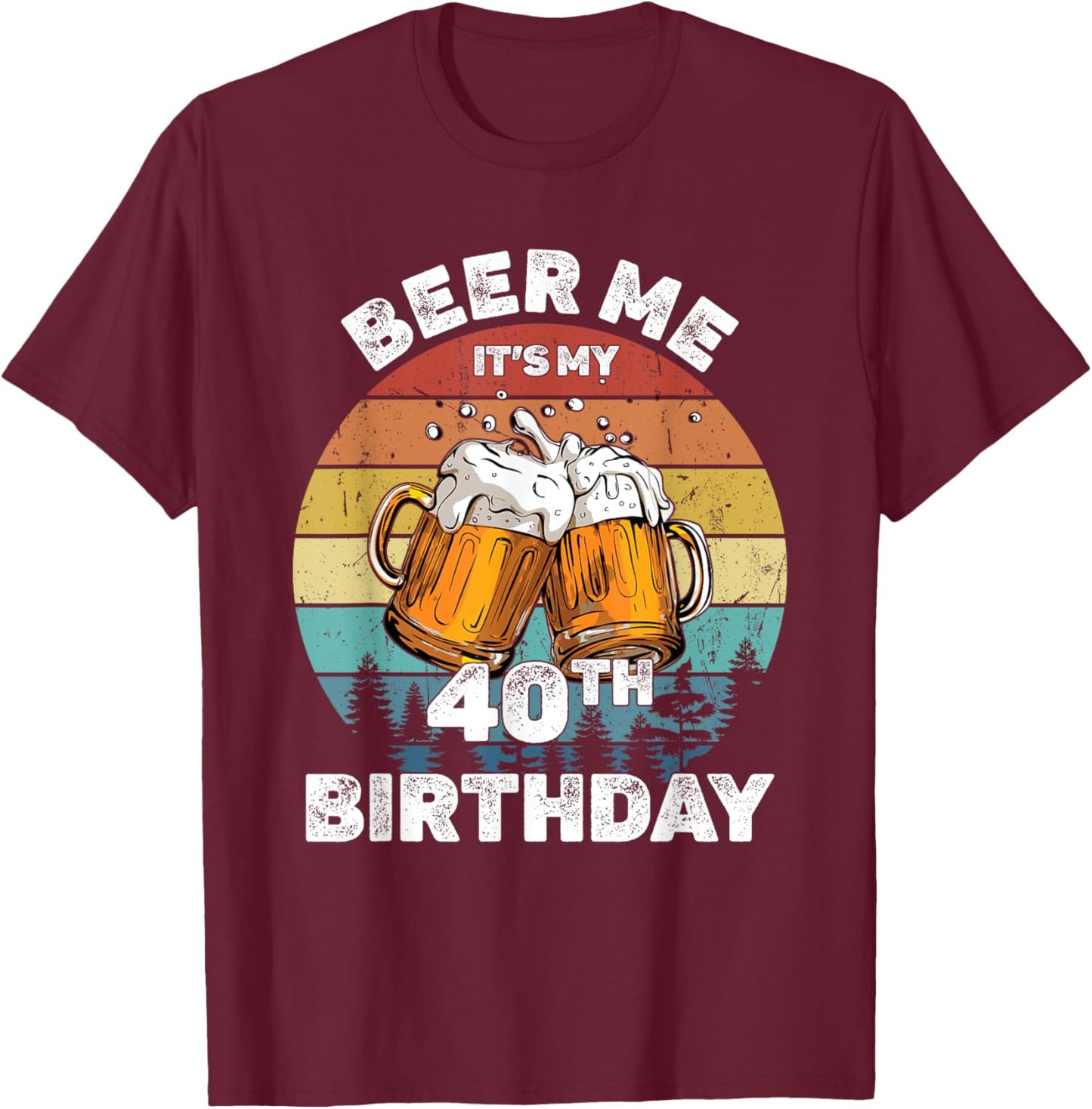 Beer Me Its My 40th Birthday 40 Years Old Men Women Drinking T-Shirt - T-Shirt | Maroon