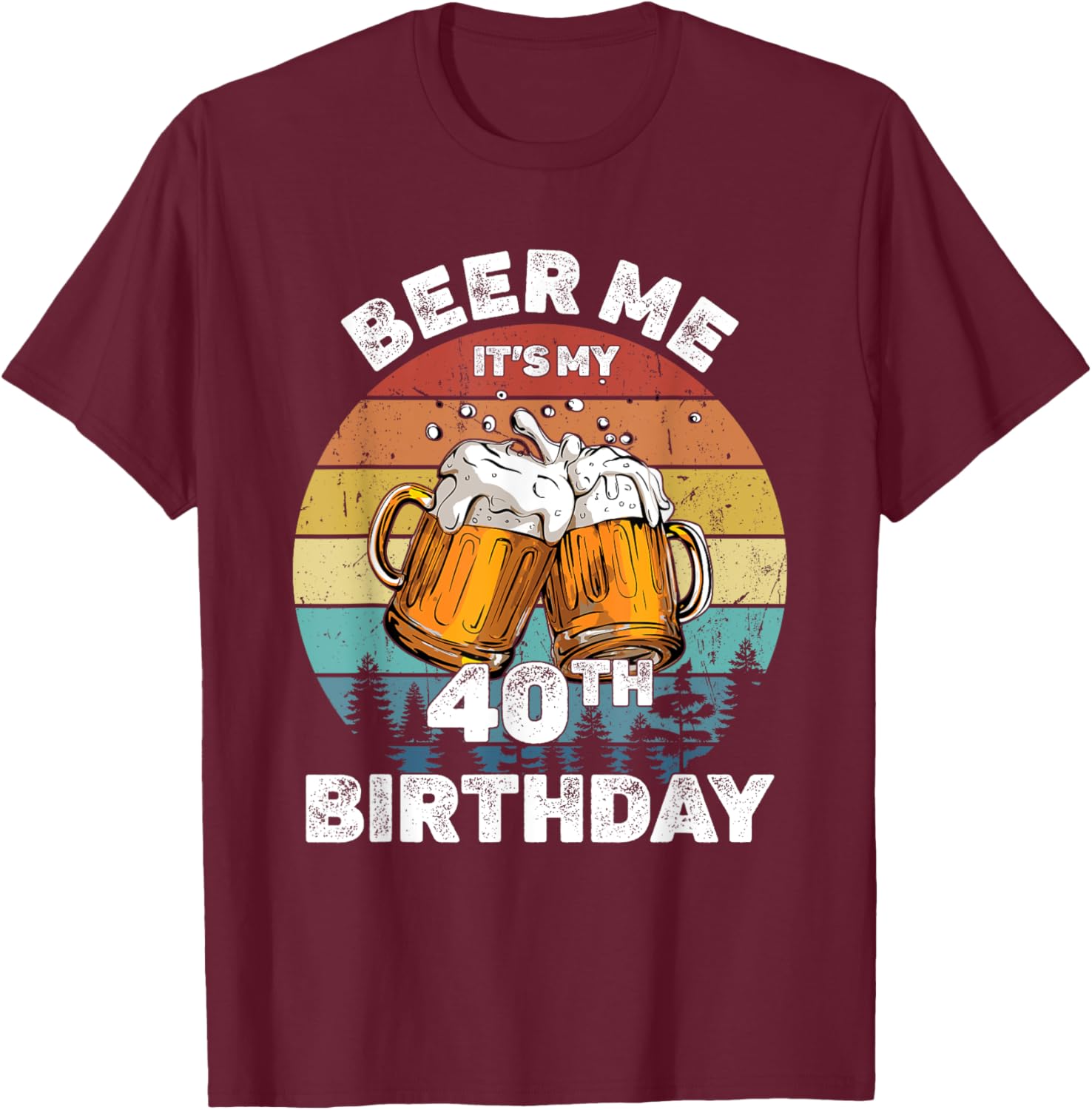 Beer Me Its My 40th Birthday 40 Years Old Men Women Drinking T-Shirt - T-Shirt | Maroon
