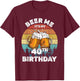 Beer Me Its My 40th Birthday 40 Years Old Men Women Drinking T-Shirt - T-Shirt | Maroon