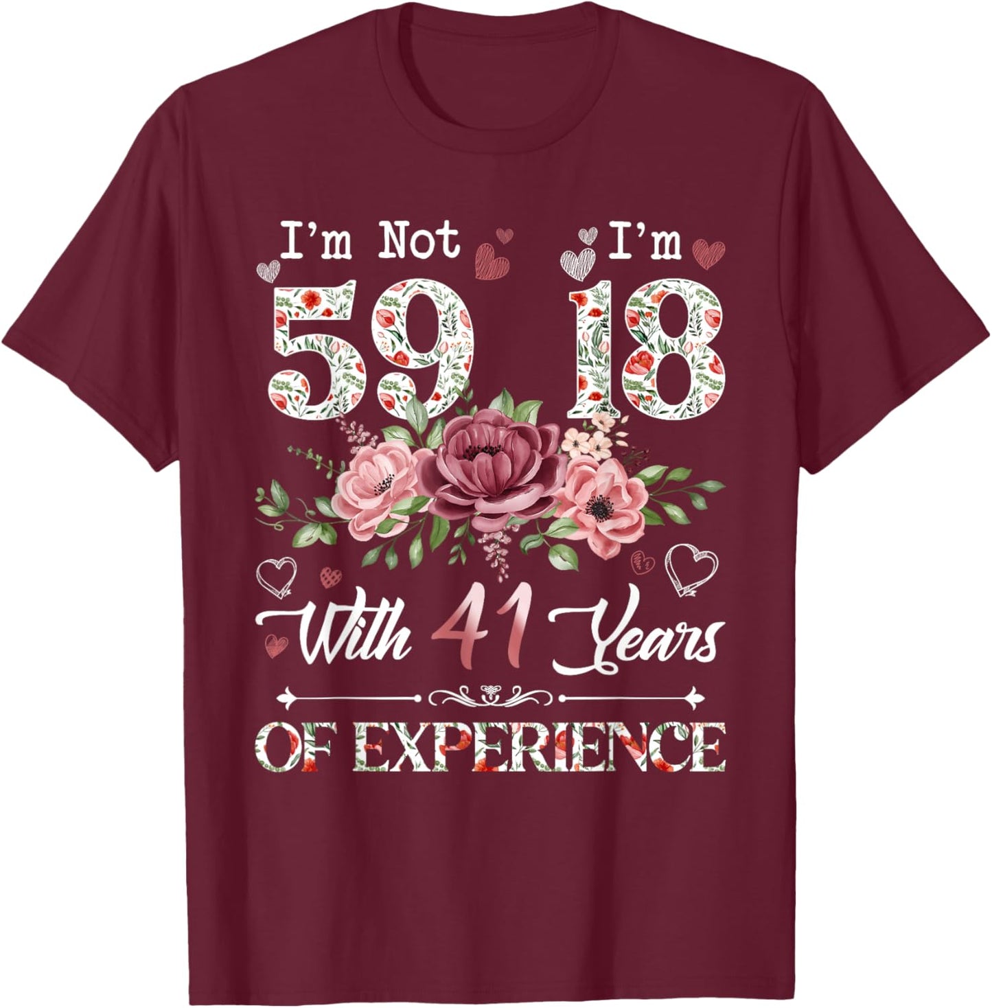 I'm Not 59 I'm 18 With 41 Years of Experience 59th Birthday T-Shirt - T-Shirt | Maroon