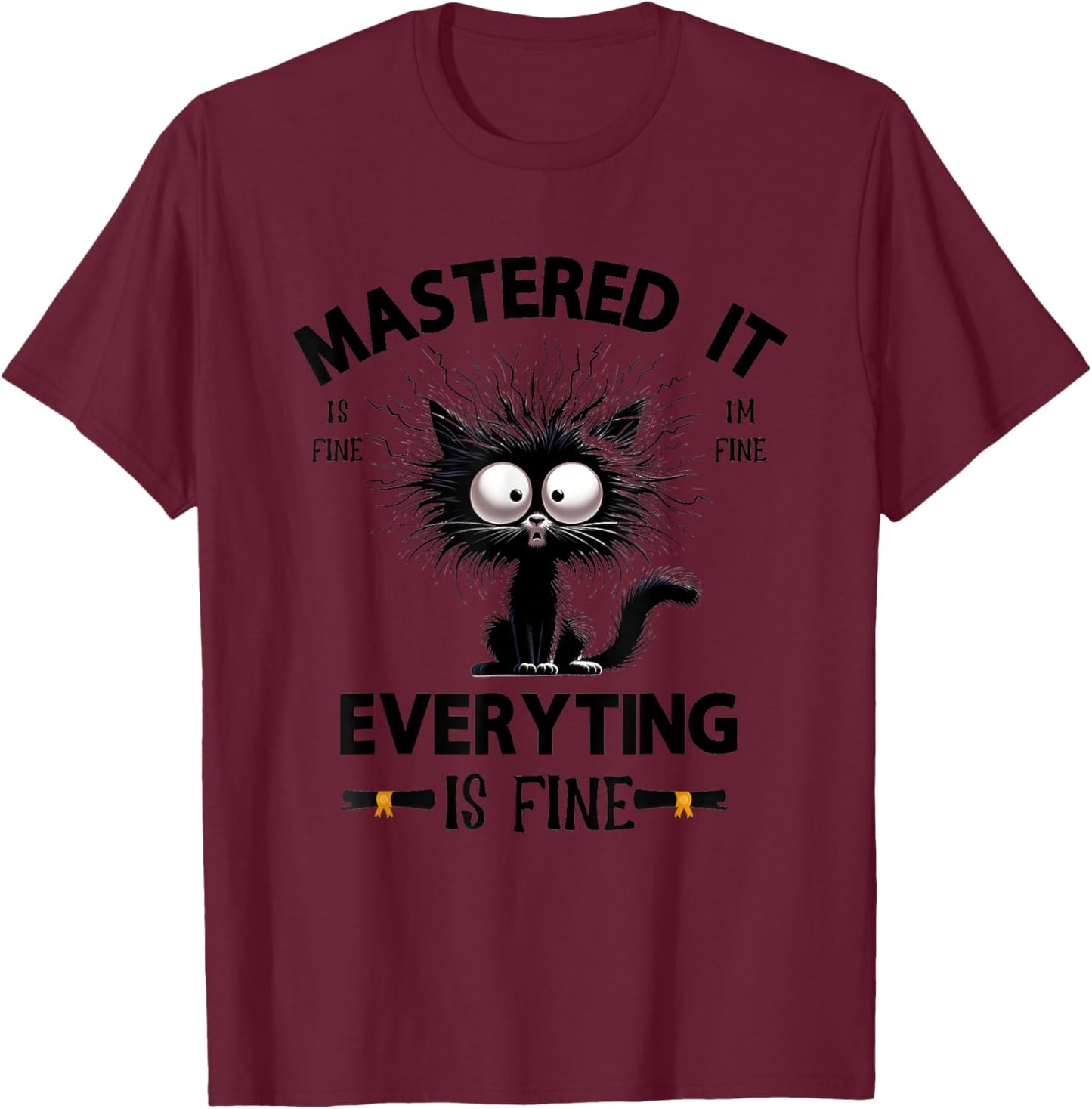 Mastered It Is Fine I’m Fine Everything Is Fine T-Shirt - T-Shirt | Maroon