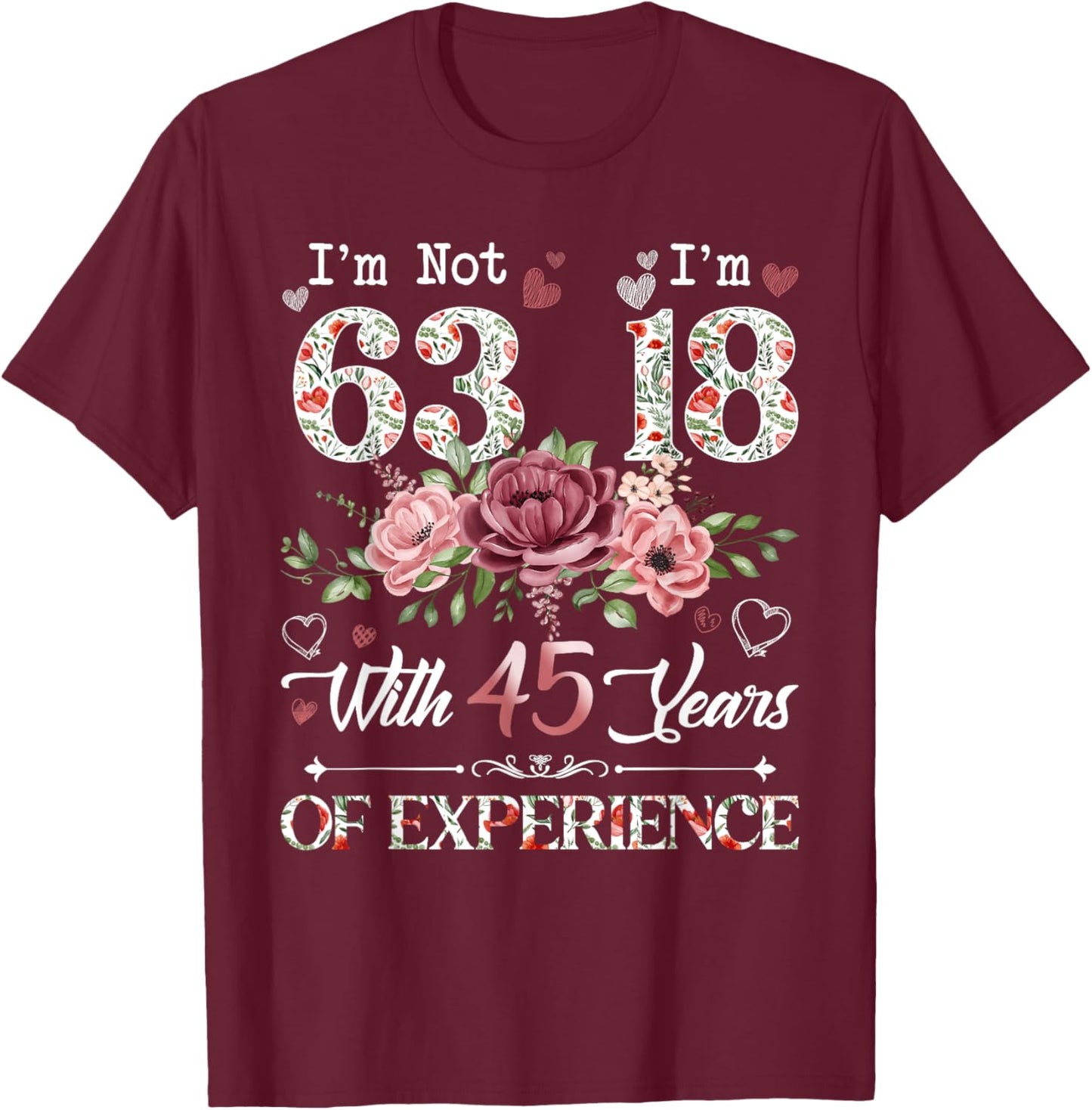 I'm Not 63 I'm 18 With 45 Years of Experience 63rd Birthday T-Shirt - T-Shirt | Maroon