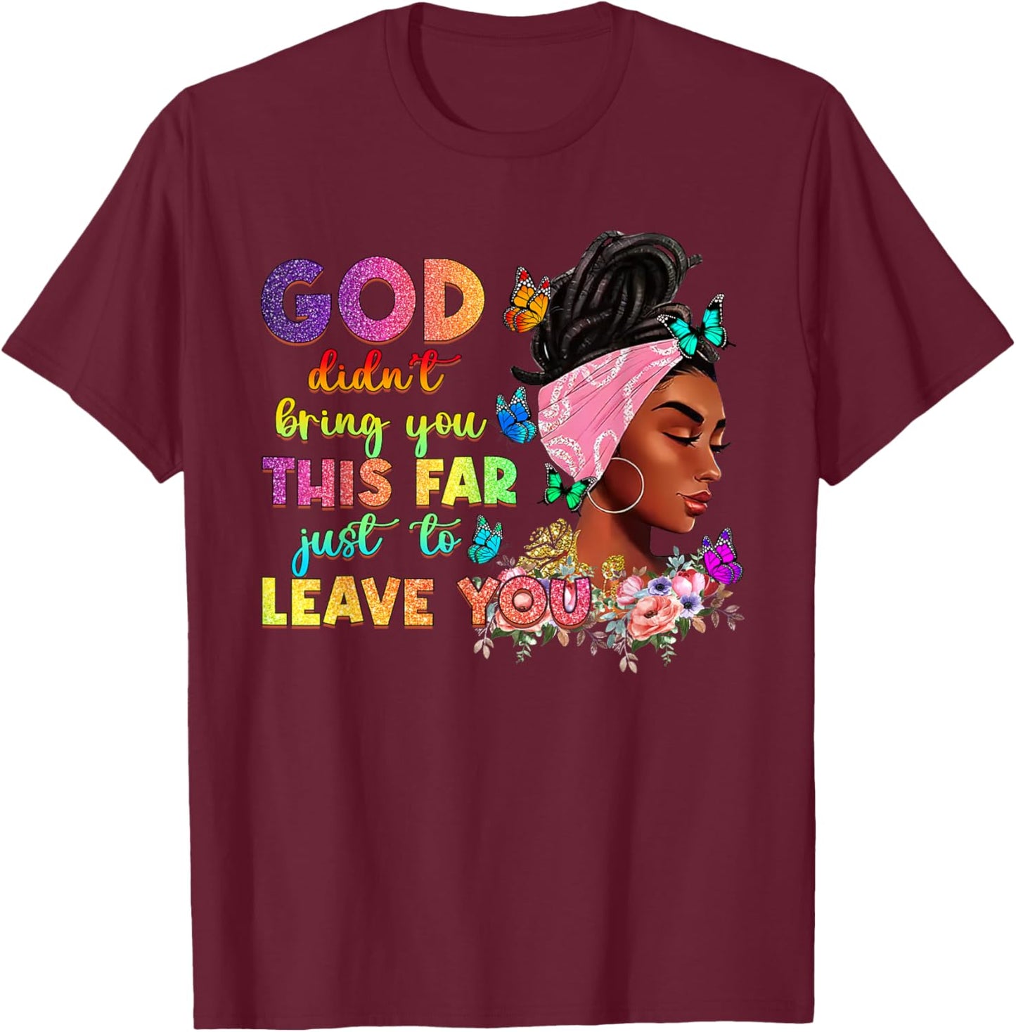God Didn't Bring You This Far To Leave You Afro Christian T-Shirt - T-Shirt | Maroon
