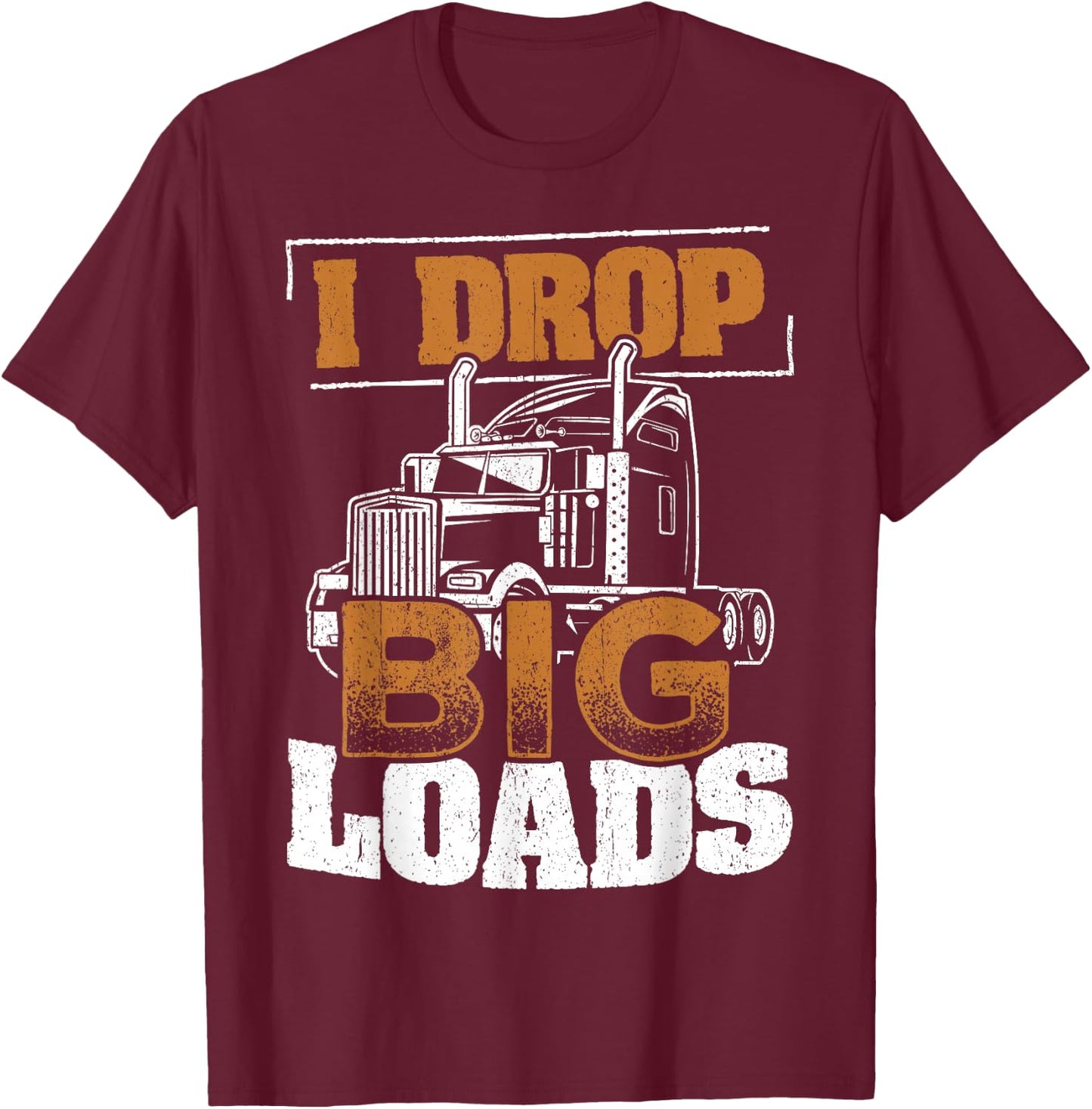 I drop big loads - truckers trucking transporter carrier T-Shirt - T-Shirt | Maroon