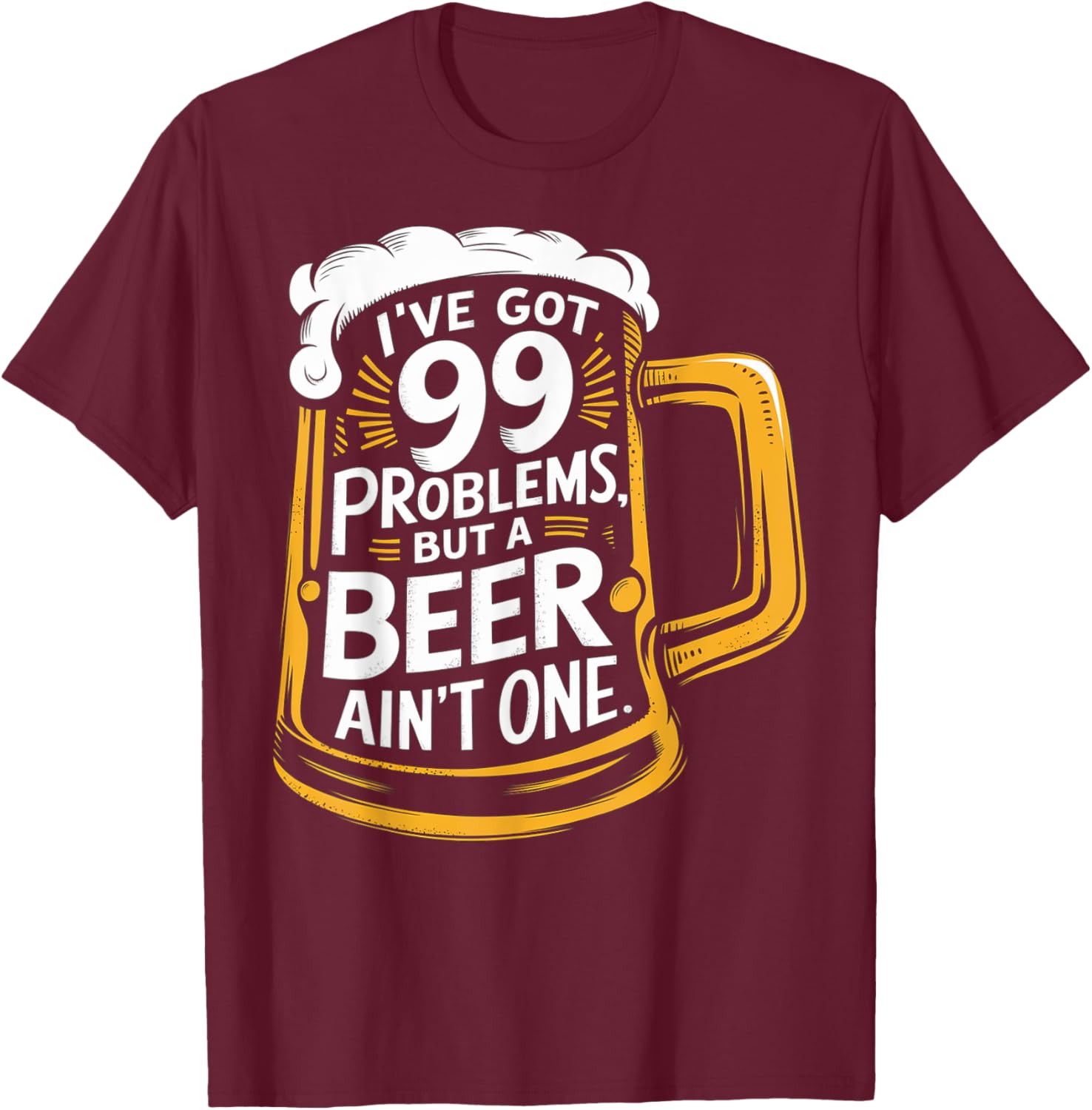 I’ve Got 99 Problems But A Beer Ain’t One T-Shirt - T-Shirt | Maroon