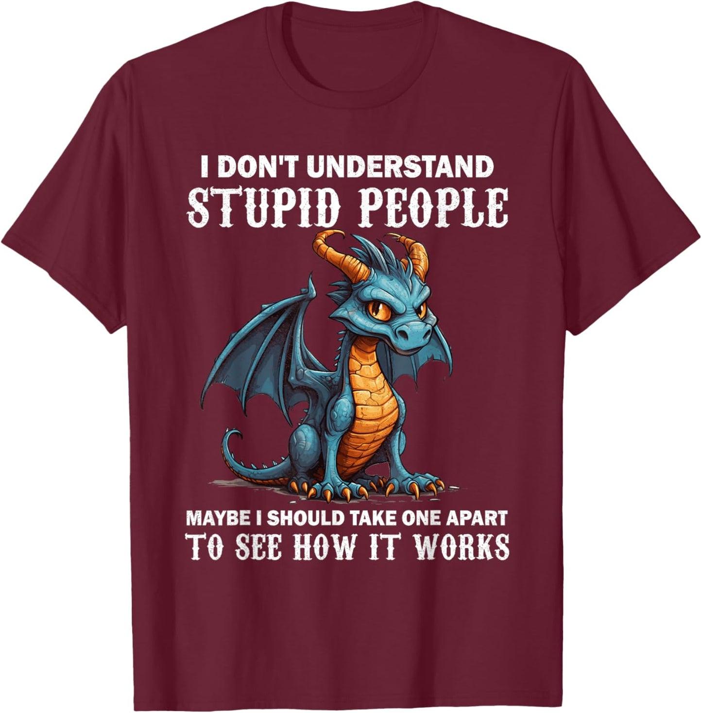 I Don't Understand Stupid People Cute Dragons Lover Funny T-Shirt - T-Shirt | Maroon