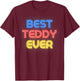 Best Teddy Ever - Funny Teddy Name Teddy T-Shirt - T-Shirt | Maroon