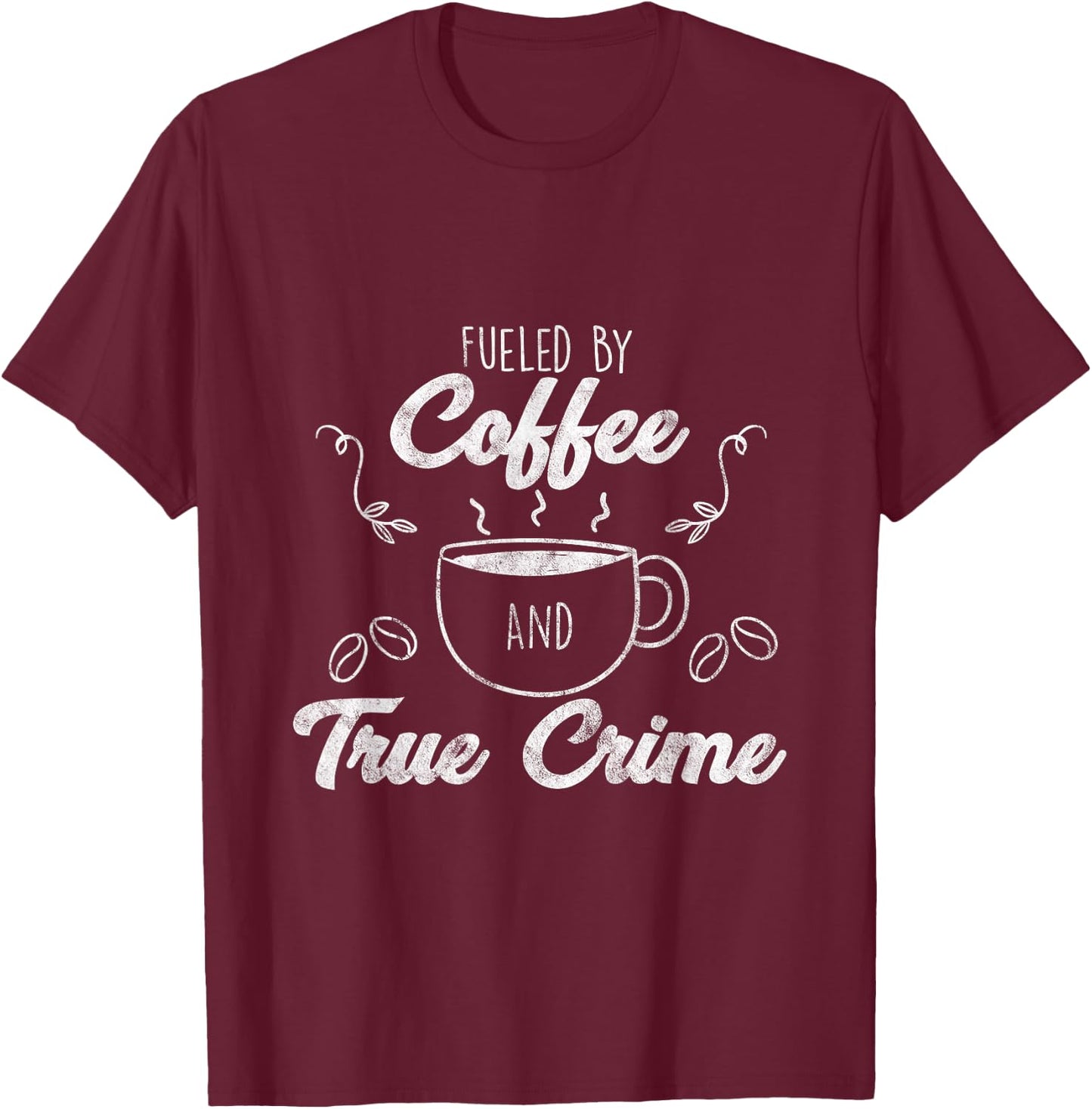 Fueled By Coffee Lover And True Crime Podcast Graphic Gift T-Shirt - T-Shirt | Maroon