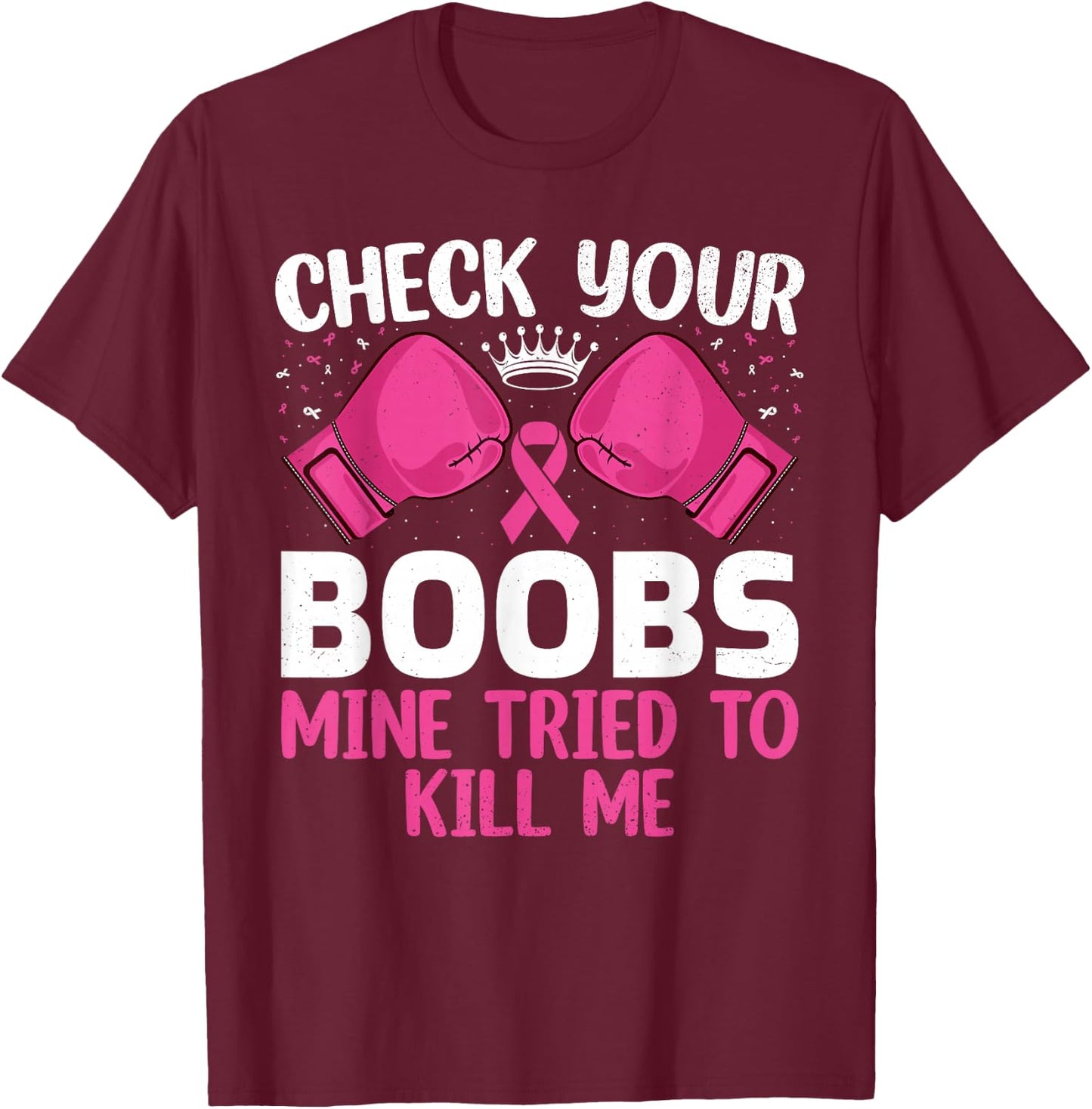 Check Your Boobs Mine Tried To Kill Me Breast Cancer Warrior T-Shirt - T-Shirt | Maroon