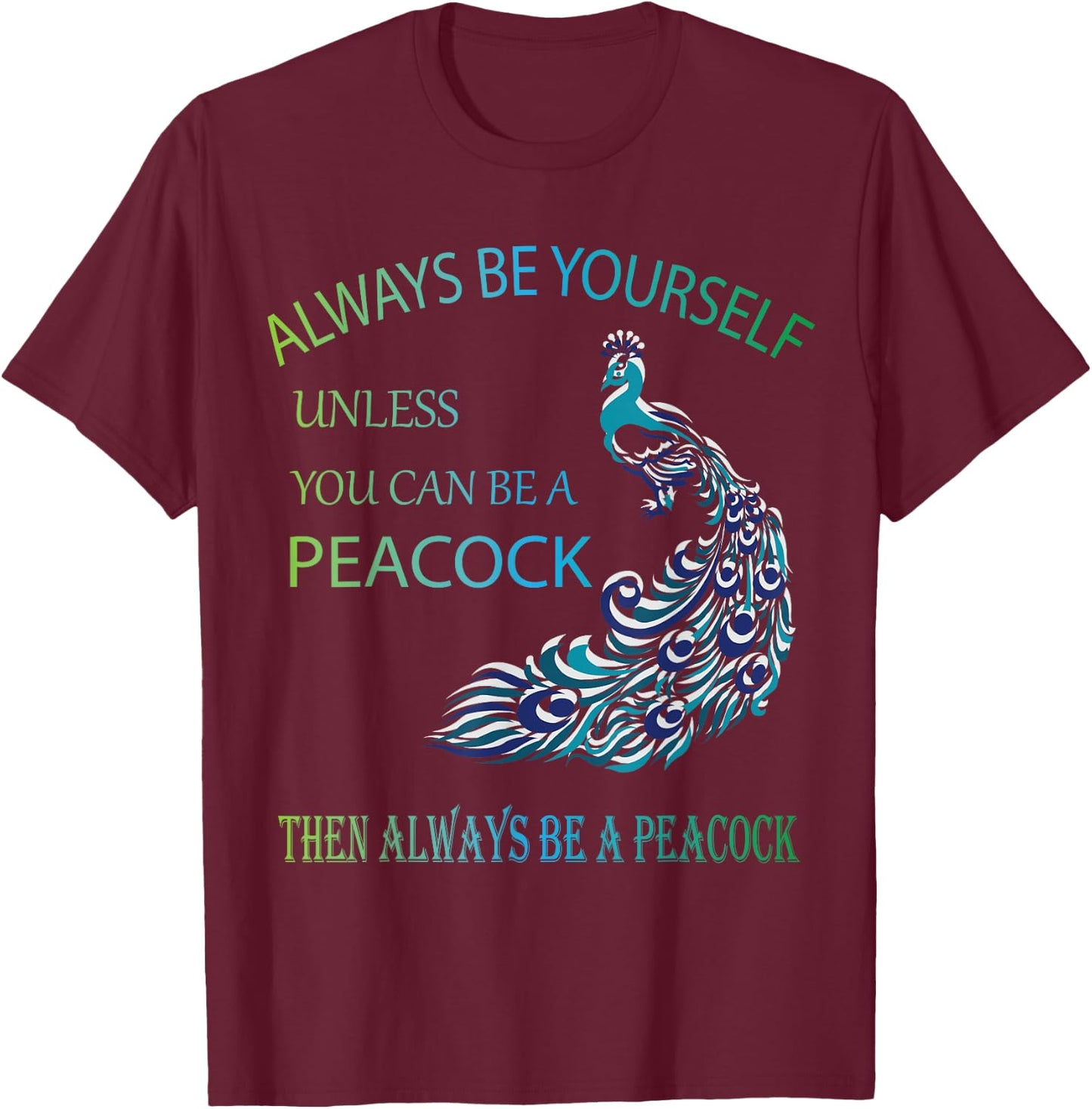 Always Be Yourself Unless You Can Be a Peacock T-Shirt - T-Shirt | Maroon