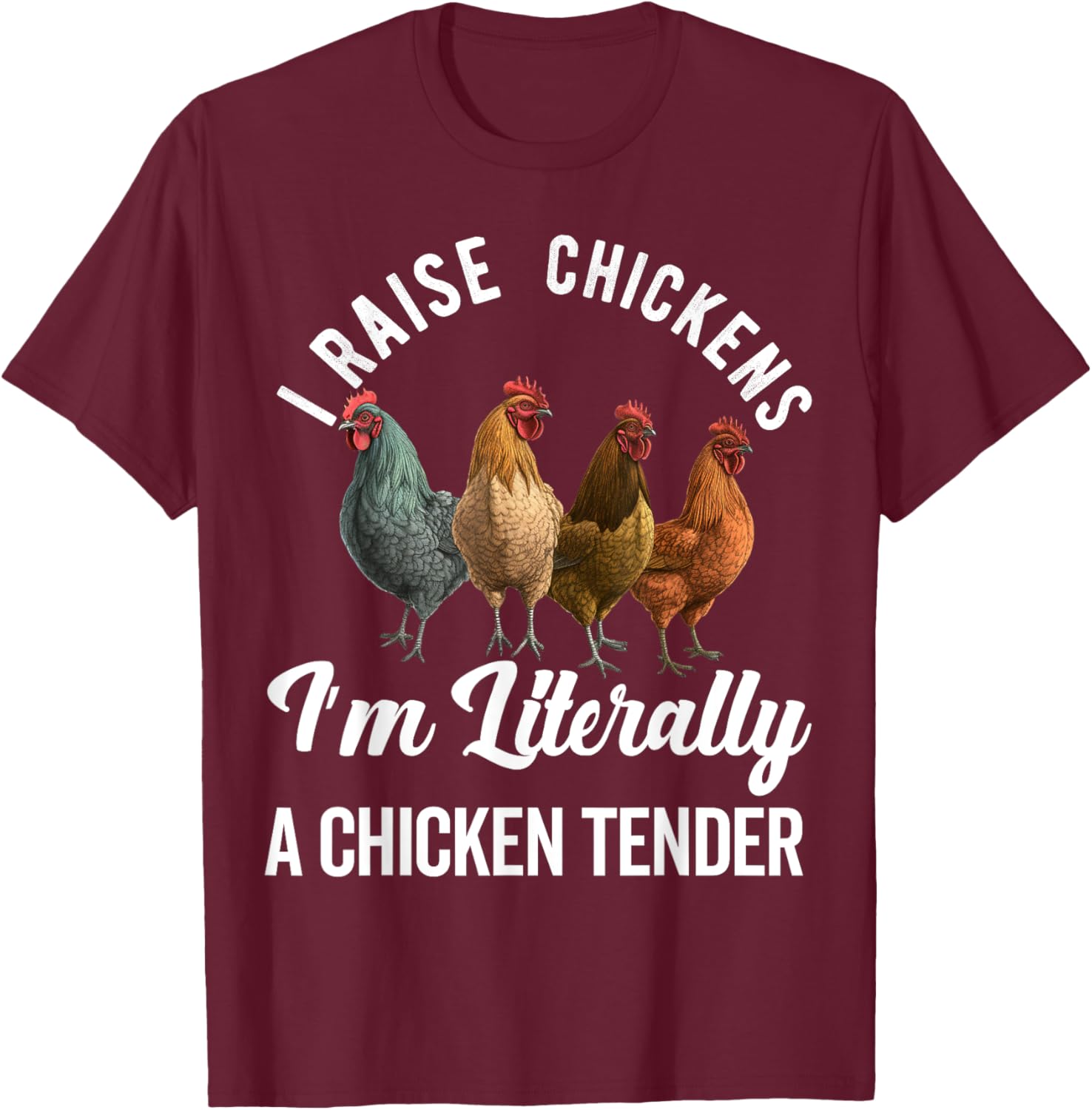I Raise Chickens I'm Literally a Chicken Tender Funny T-Shirt - T-Shirt | Maroon