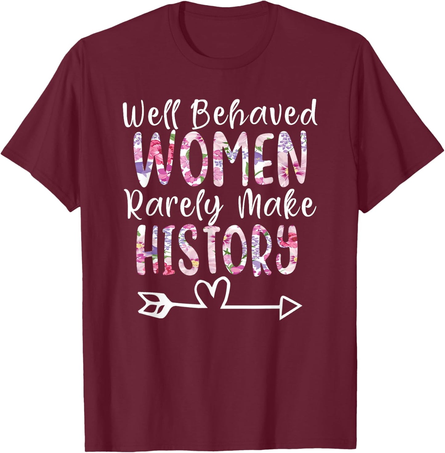 Well Behaved Women Rarely Make History Feminist T-Shirt - T-Shirt | Maroon