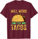 Taco Shirt Mexican Food Will Work For Tacos T-Shirt - T-Shirt | Maroon