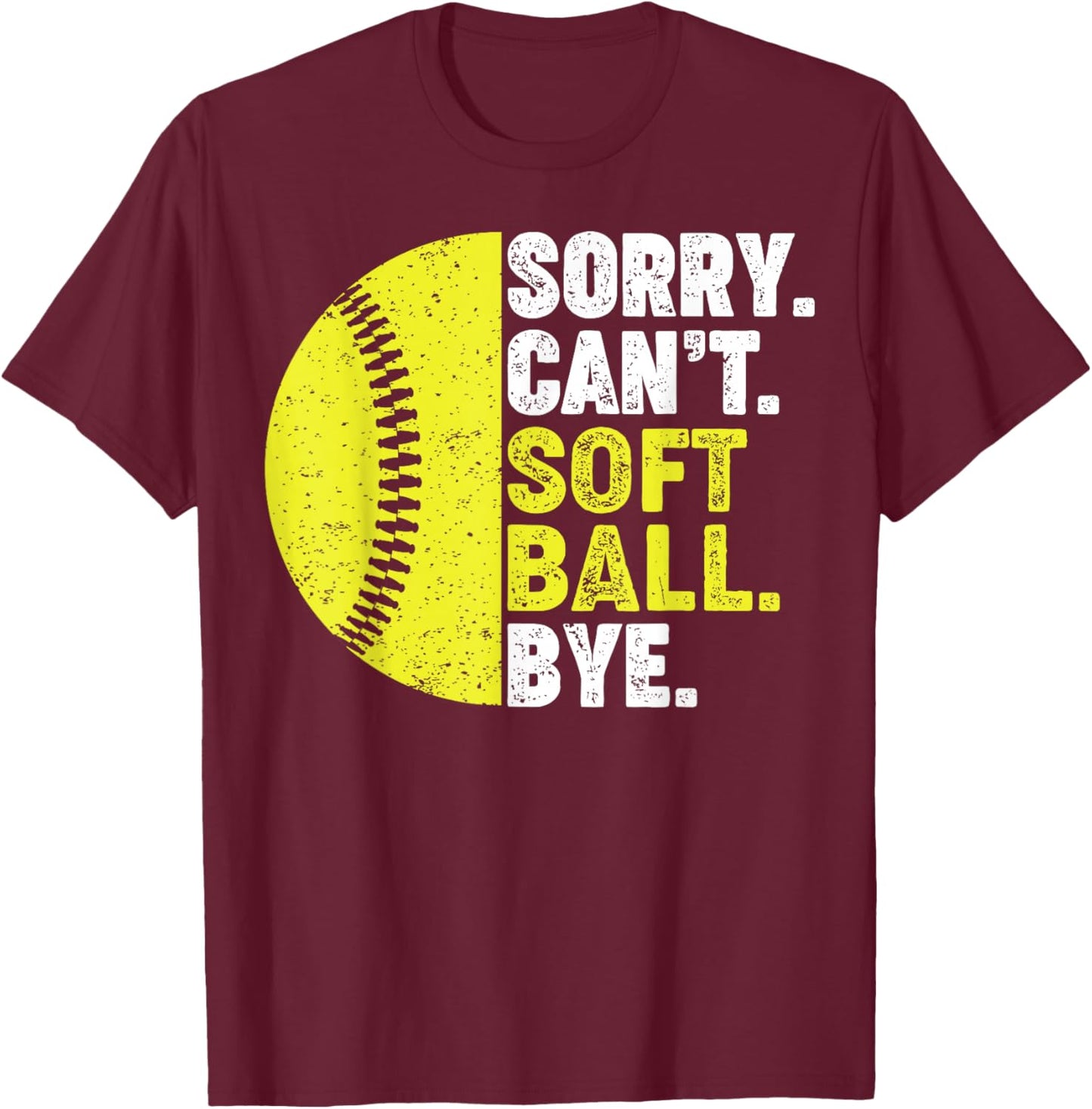 Sorry Can't Softball Bye Adult Humor Saying Girls Mom Funny T-Shirt - T-Shirt | Maroon