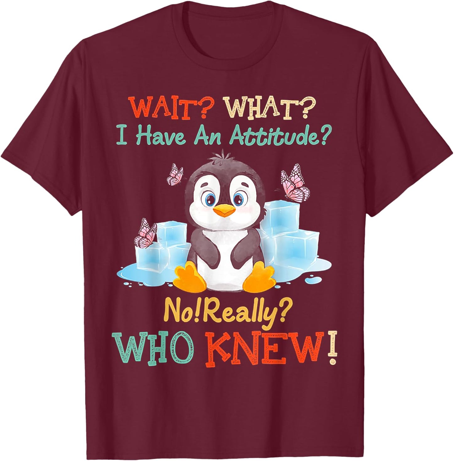 Penguin Wait What I Have An Attitude Really for penguin T-Shirt - T-Shirt | Maroon