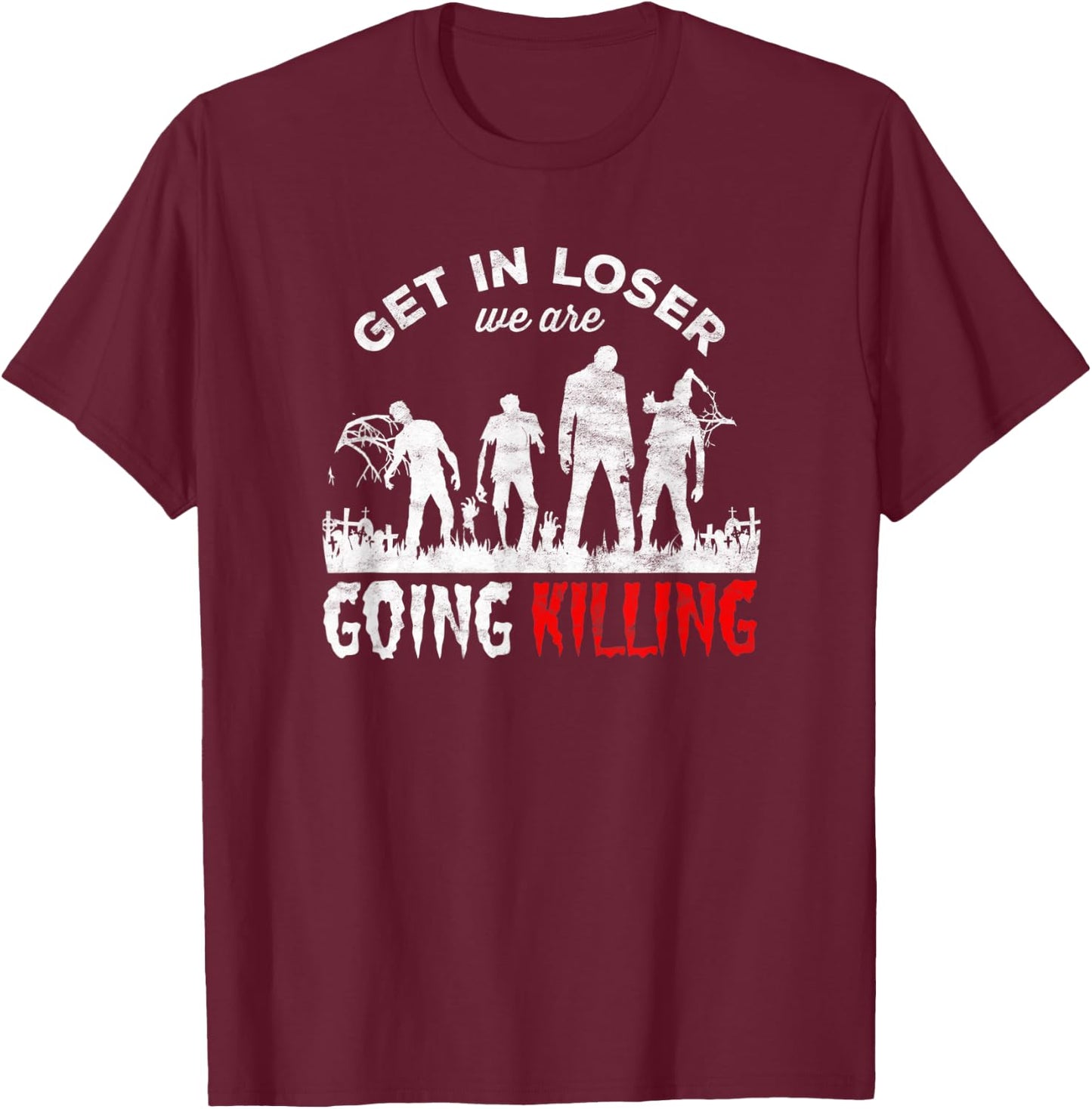 Horror Zombies - get in loser we’re going Killing T-Shirt - T-Shirt | Maroon