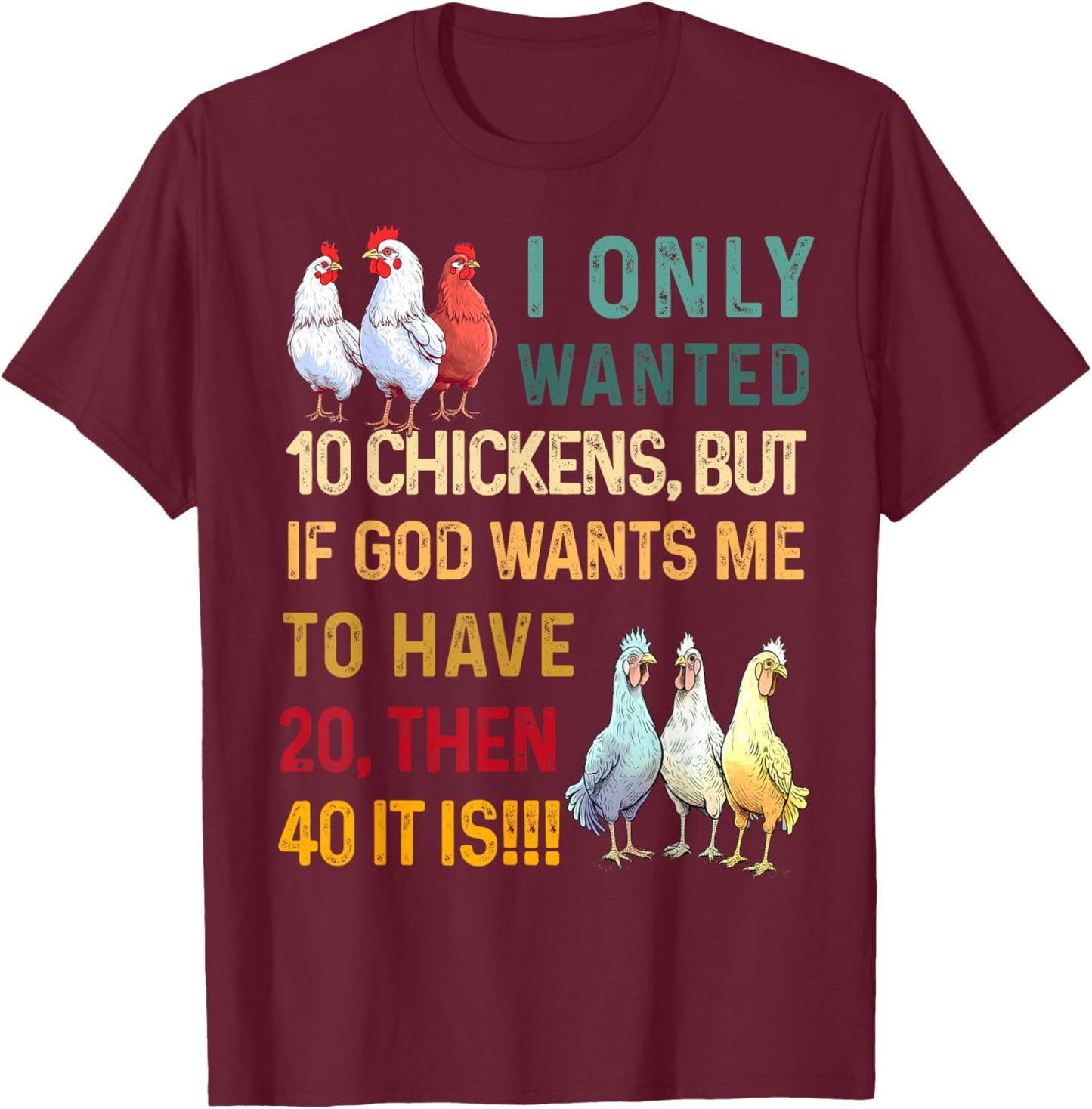 I Only Wanted 10 Chickens But if God Wants Me to Have 20 T-Shirt - T-Shirt | Maroon