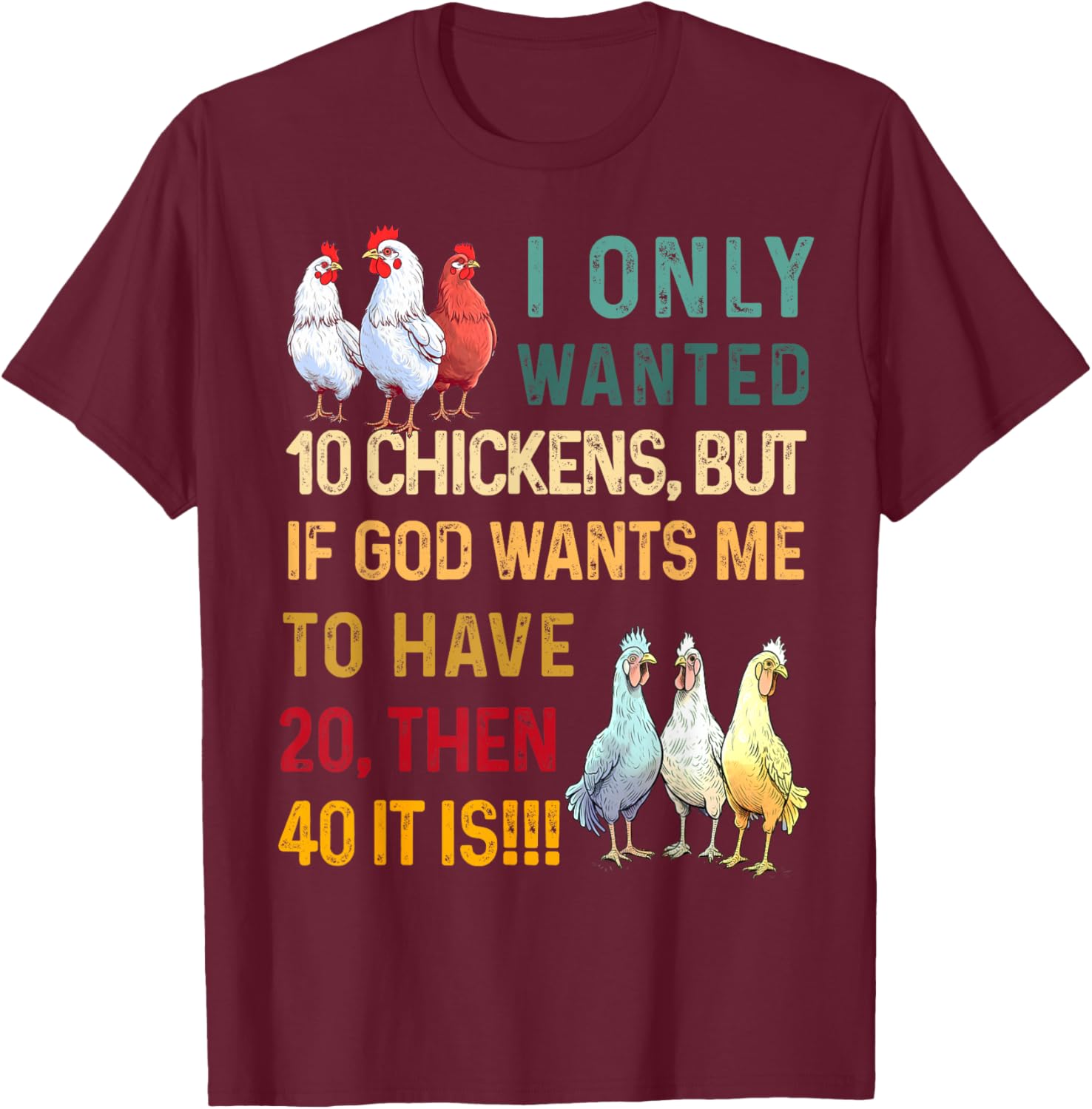 I Only Wanted 10 Chickens But if God Wants Me to Have 20 T-Shirt - T-Shirt | Maroon