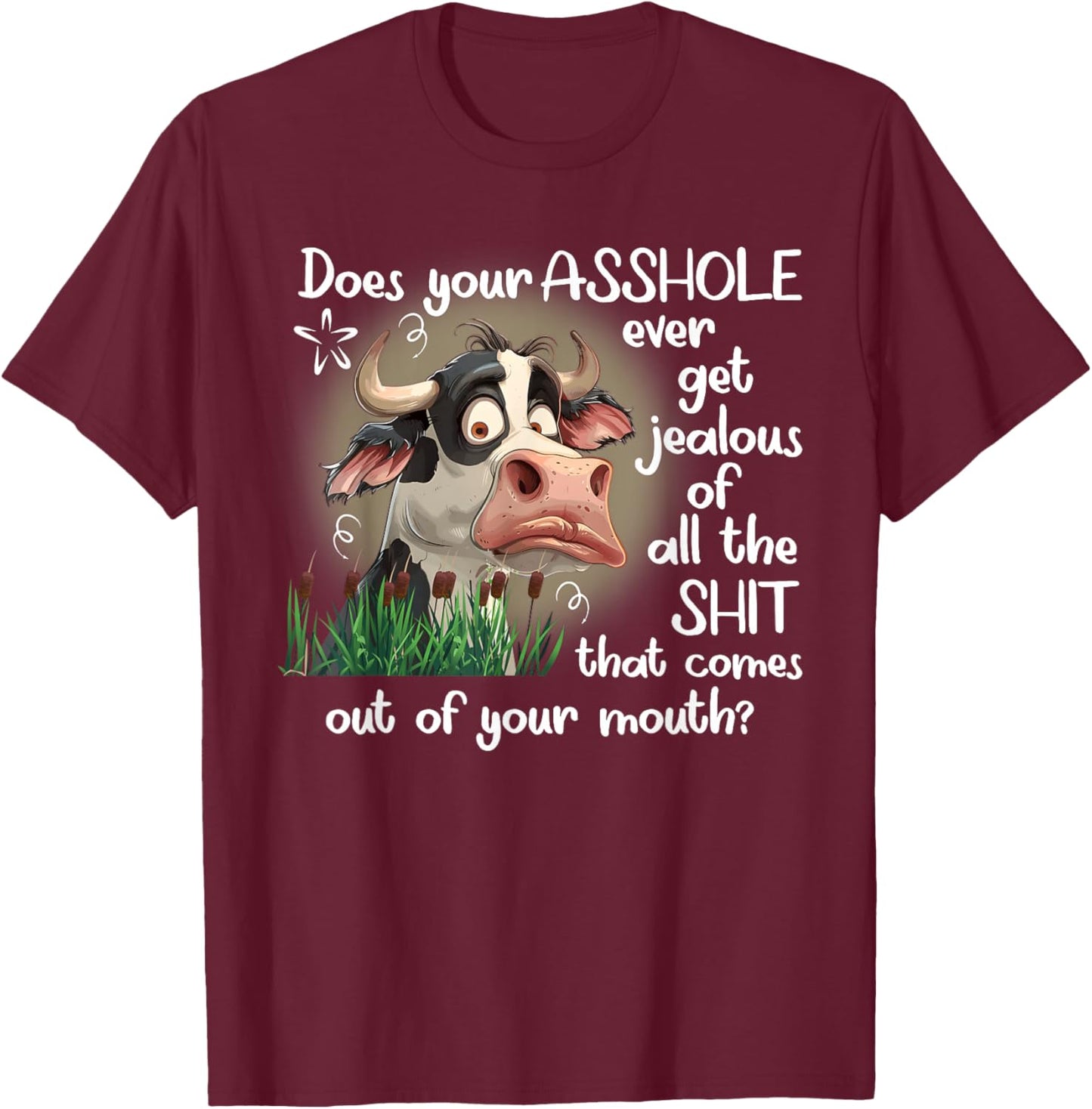 Cow Does Your Asshole Get Jealous of All The Sht T-Shirt - T-Shirt | Maroon