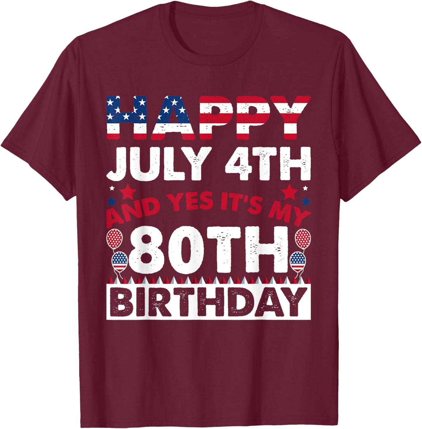 Happy July 4th and Yes It's My 80th Birthday Independence T-Shirt - T-Shirt | Maroon
