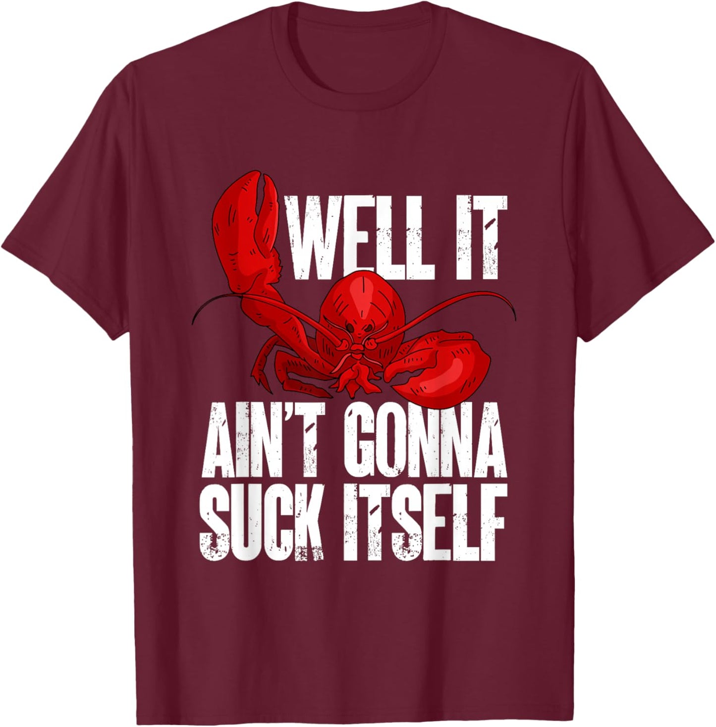 Well It Aint Gonna Suck Itself Lobster Seafood Lover T-Shirt - T-Shirt | Maroon