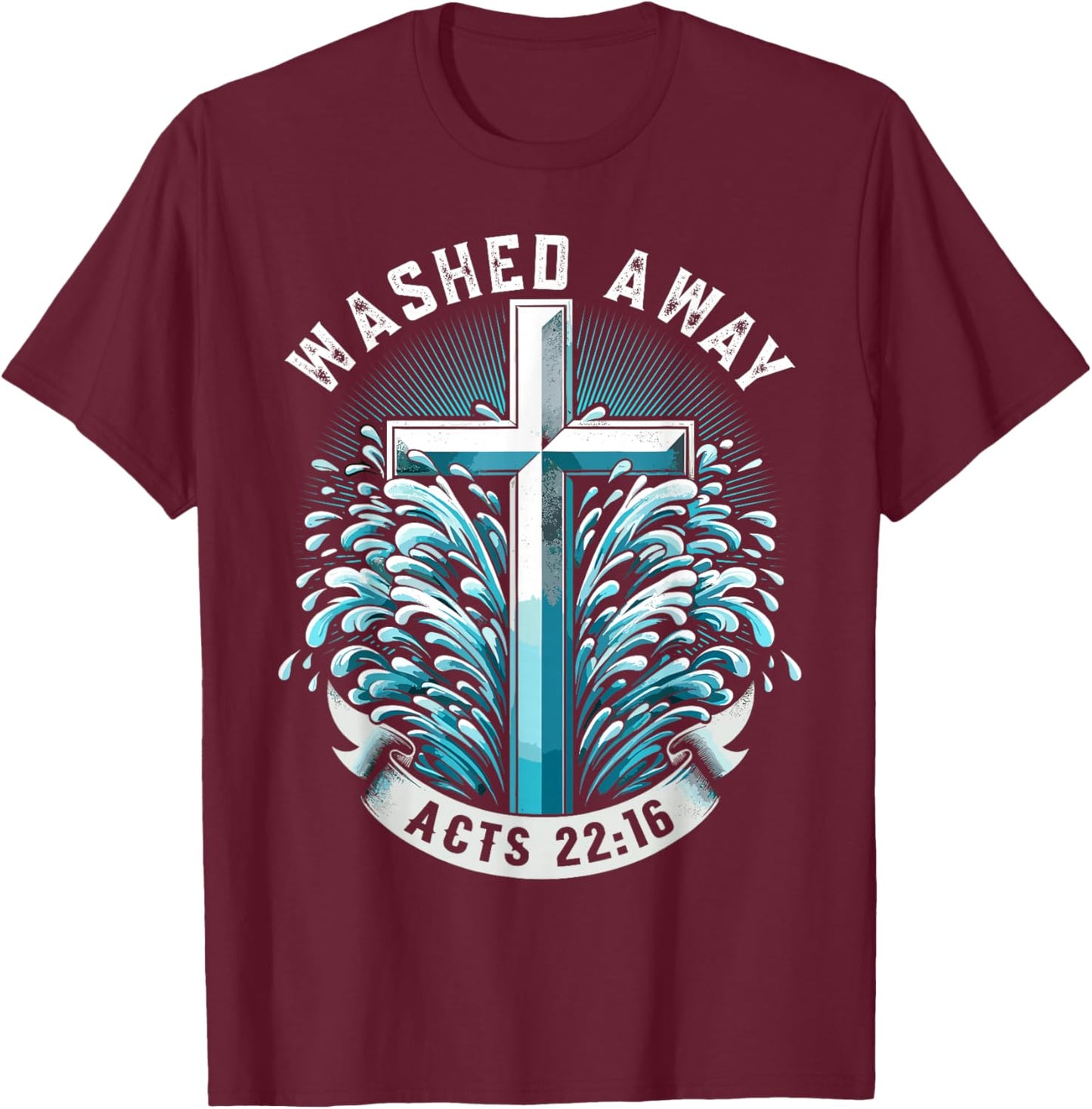 Baptism Washed Away Acts 22:16 Quote Baptized Water Cross T-Shirt - T-Shirt | Maroon