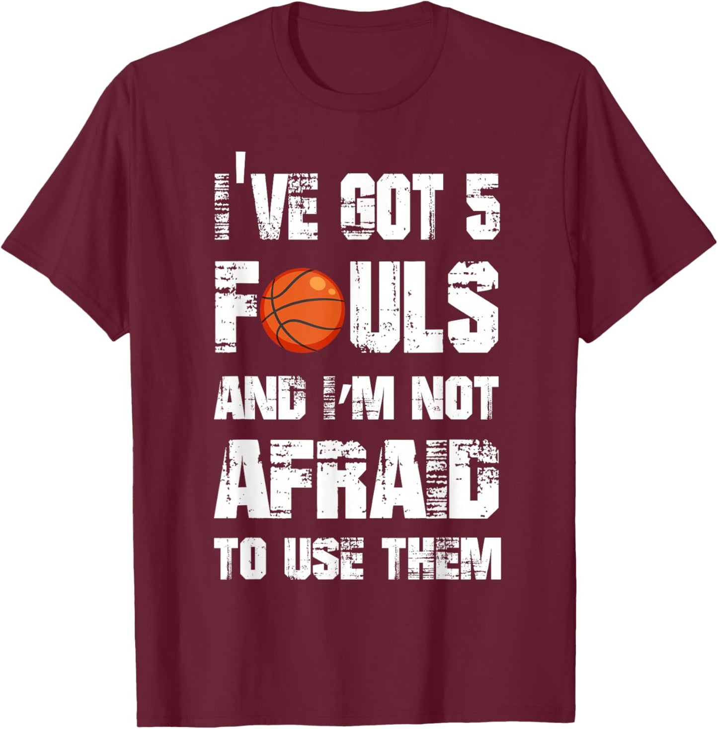 I've Got 5 Fouls And I'm Not Afraid To Use Them T-Shirt - T-Shirt | Maroon
