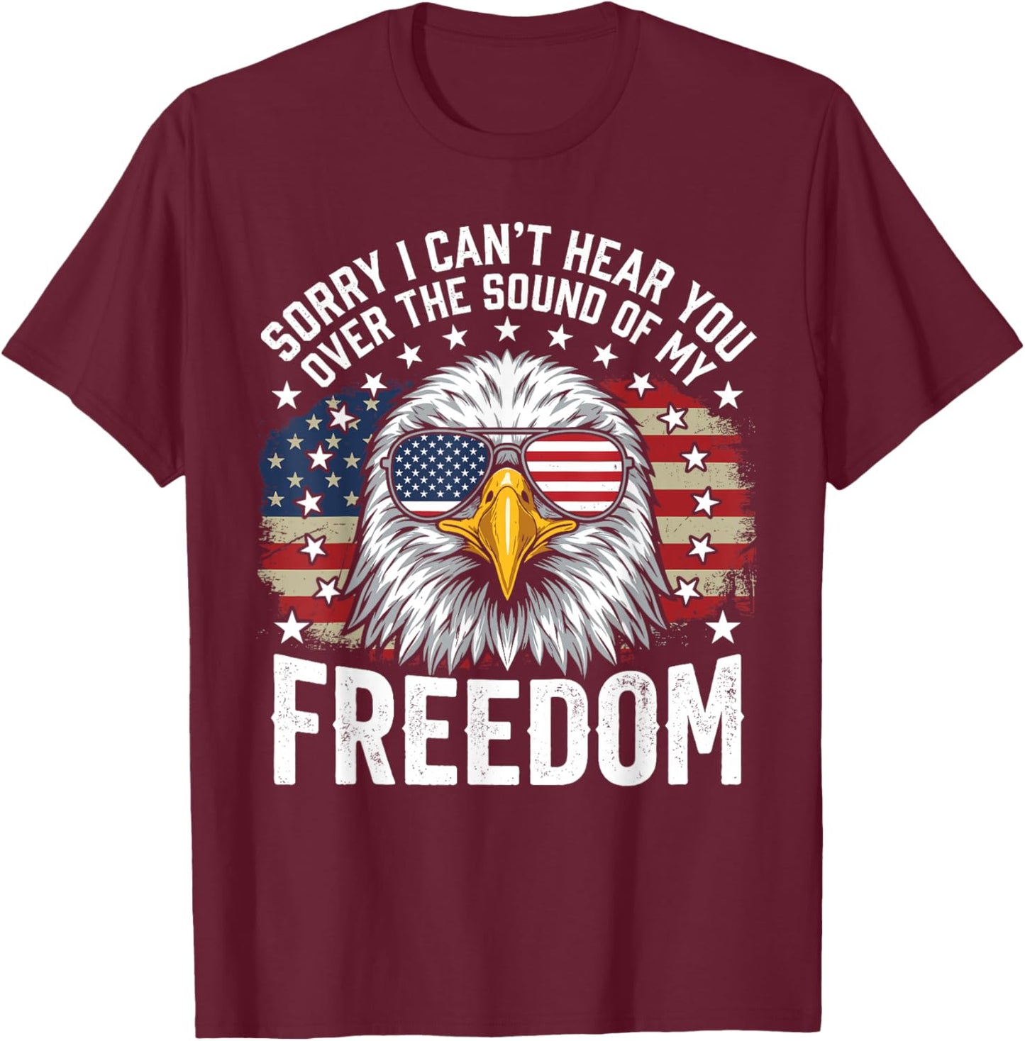 Sorry I Can't Hear You Eagle American Flag 4th of July T-Shirt - T-Shirt | Maroon