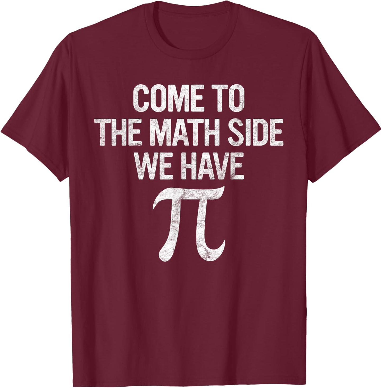 Come to Math Side We Have Pi Gift Math Student Geek Pi Day T-Shirt - T-Shirt | Maroon