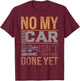 No My Car Isn't Done Yet Funny Mechanic Retro Garage Graphic T-Shirt - T-Shirt | Maroon